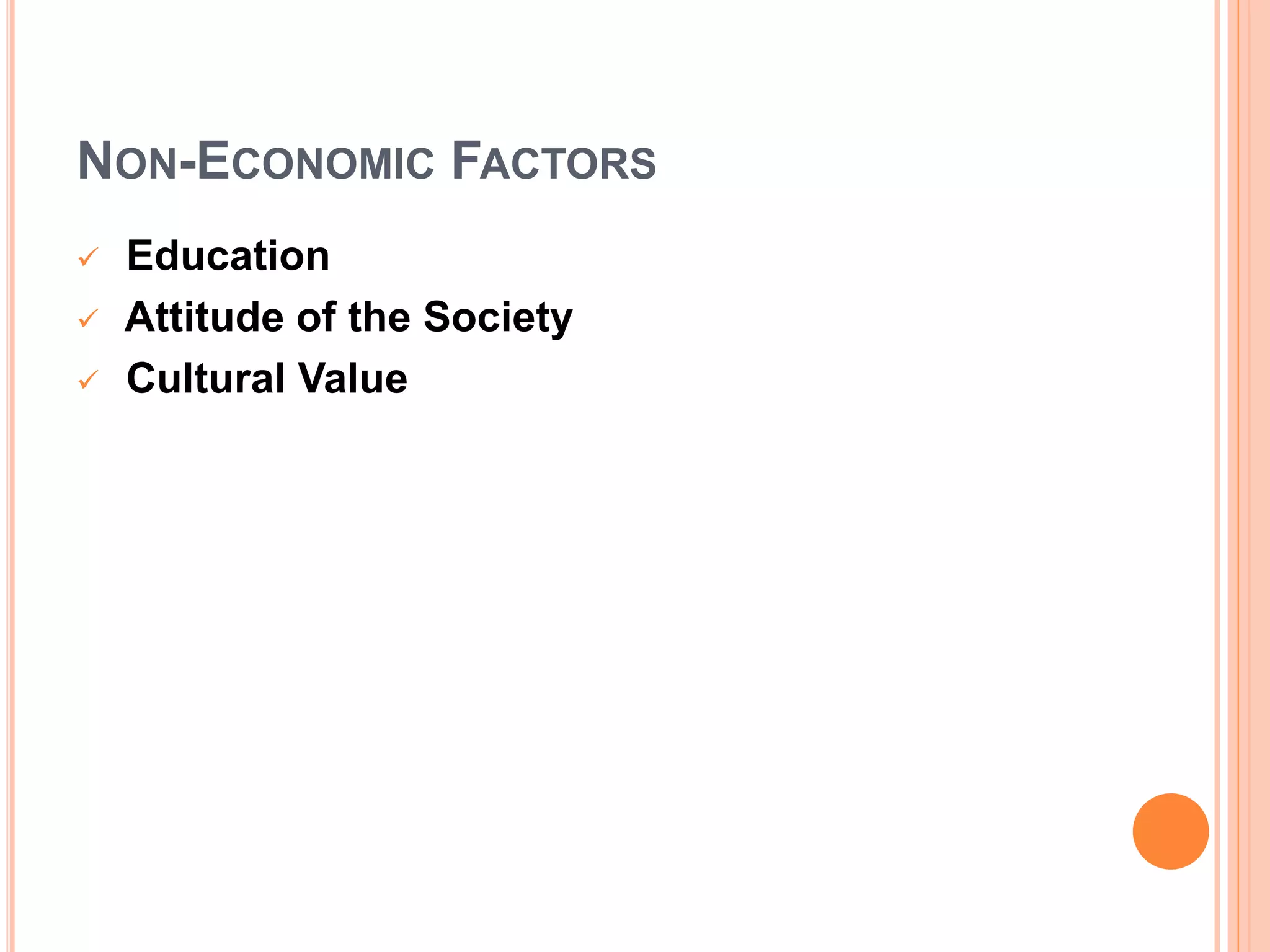 NON-ECONOMIC FACTORS
 Education
 Attitude of the Society
 Cultural Value
 