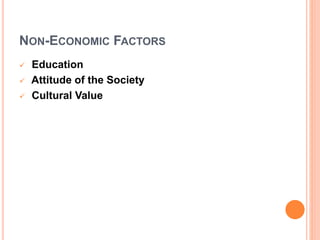 NON-ECONOMIC FACTORS
 Education
 Attitude of the Society
 Cultural Value
 