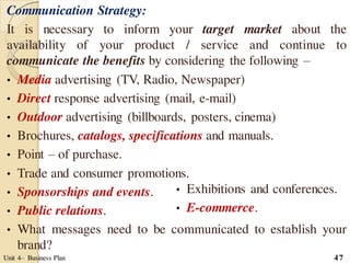 Communication Strategy:
It is necessary to inform your target market about the
availability of your product / service and ...