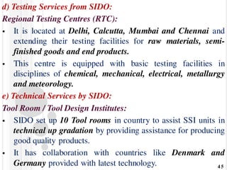 d) Testing Services from SIDO:
Regional Testing Centres (RTC):
 It is located at Delhi, Calcutta, Mumbai and Chennai and
...