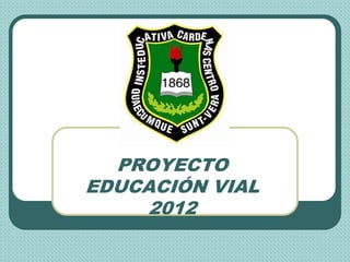 PROYECTO
EDUCACIÓN VIAL
     2012
 