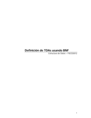 Definición de TDAs usando BNF
               Estructura de Datos – FIEC03012




                                            1
 