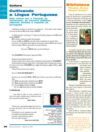 Biblioteca

Cultura

Cultivando
a Língua Portuguesa
Esta coluna tem a intenção de
esclarecer, de maneira didática,
algumas dúvidas a respeito do
português
Lembranças podem ser positivas ou negativas... Você pode contar alguma
coisa que aconteceu HÁ muito tempo ATRÁS?
Acredito que deu “um branco”!!! Impossível lembrar alguma coisa HÁ muito
tempo ATRÁS!!!
HÁ é forma verbal que indica fato passado.
Usa-se ou HÁ ou ATRÁS, mas não ambas as palavras na mesma frase.
O correto é: Você pode contar alguma coisa que aconteceu HÁ muito tempo?
Outro exemplo: HÁ dez anos tudo era muito diferente.
ou
Dez anos ATRÁS tudo era muito diferente.

Para MAIORES informações, ligue para 0800....
Há pessoas que ligam mesmo!!!
É muito comum ouvir a frase acima. O problema está na palavra “MAIORES”.
Preste atenção, prezado amigo leitor: informações não se medem por metros.
O correto seria trocar MAIORES por: mais informações, mais detalhes, mais
comentários...
Dessa forma correta, até eu ligaria...
Ele vive “MAU-HUMORADO”!!!
Acerte no uso correto de MAL e MAU que o humor, com certeza, melhorará...
Dica:
Use MAU quando puder substituí-lo por BOM.
Use MAL quando puder substituí-lo por BEM.
Ex.: Ele está mau.(contrário de bom)
Ela vive mal-humorada.(contrário de bem)
CURIOSIDADE
“...mas tudo na vida, às vezes, consiste em
não se ter nada, contanto que se tenha um coração com potencial para amar...”
Almir Satter

“Entrai com vossa paixão, galgai-me com vosso amor, doravante, não sou mais dono de meu
coração.
Nos demais, eu sei, qualquer um sabe,
O coração tem domicílio no peito.
Comigo, a anatomia ficou louca,
Pois sou todo coração...”
(autor desconhecido)

36

Revista Canavieiros - Setembro de 2006

RENATA CARONE SBORGIA
Advogada
e Prof.ª de Português e Inglês
Mestra—USP/RP,
Especialista em Língua
Portuguesa, MBA em Direito e
Gestão Educacional,
Escreveu a Gramática
Português Sem Segredos
(Ed. Madras)
com Miriam M. Grisolia

“GENERAL ÁLVARO
TAVARES CARMO”
Fruto do idealismo de um seleto
grupo de professores, pesquisadores
e técnicos fortemente envolvidos com
o setor sucroalcooleiro, a obra “Tópicos em Tecnologia Sucroalcooleira”,
elaborada em onze capítulos por diferentes autores de renome, aborda, com
muita propriedade, vários assuntos que diz respeito às fases agrícolas e industriais,
que compõem os
processos de fabricação de açúcar e álcool em usinas e destilarias brasileiras.
A segunda sugestão dessa edição
é o “Manual dos Derivados da Canade-Açúcar: diversificação, matériasprimas, derivados do bagaço, derivados do melaço, outros derivados, resíduos, energia”.
A obra aborda a importância da
cana-de-açúcar e seus derivados em
três frentes estratégicas: alimentação, energia e
meio-ambiente.
•Alimentação:
é o alimento energético mais completo e de consumo geral para o ser
humano.
•Energia: Capacidade de gerar energia cinco vezes superior à necessária
para obtê-la.
•Meio-ambiente: contribuir para
atenuar o “efeito estufa” pela sua
fotossintética, além de sua capacidade
de extrair derivados (através de aplicação de tecnologias bioquímicas e
biotecnologias) só superadas pelos
oriundos da petroquímica. Por estas e
outras abordagens é que está obra é
de suma importância para o setor
canavieiro.
Autor: ICIDCA – Instituto Cubano
de Pesquisas dos Derivados da Canade-açúcar.

Os interessados em conhecer as
sugestões de leitura da Revista
Canavieiros, podem procurar a
Biblioteca da Canaoeste em Sertãozinho – Rua Augusto Zanini, nº 1461
ou pelo telefone (16) 3946 3300
Ramal 2016.

 