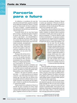 Ponto de Vista

Parceria
para o futuro
As indústrias e os produtores de cana têm tes na esteira das mudanças climáticas. Mesmo
uma séria missão pela frente: garantir a expansão os países que rejeitaram o Protocolo de Kyoto,
da atividade para tranqüilizar o Brasil e o mundo que propõe a redução das emissões de poluentes
quanto ao fornecimento de álcool combustível. aos patamares do início da década de 1990, comeE o motivo é simples – a questão energética ga- çam a levar a questão mais a sério.
nhou dimensão internacional que demanda uma
Dessa forma, o álcool combustível tem chamavisão de longo prazo.
do a atenção como a fonte de energia renovável em
O petróleo deixou de ser uma fonte barata melhor condição de substituir parte do petróleo
para se tornar o calcanhar-de-aquiles energético consumido no mundo, pelo menos no que diz resdo século XXI. Sendo fóssil e finito – como o peito aos transportes. E o fato de o Brasil ter saído
carvão e o gás natural –, sua vulnerabilidade re- na frente é incontestável – em que pese as primeisultou na disparada dos preços internacionais. ras experiências de mistura de álcool na gasolina
Ao contrário das crises dos anos 1970, a alta não registradas nos anos 1930, contamos com 30 anos
é conseqüência de oferta menor, mas sim da de- de opção pelo álcool e espaço para ampliar o culmanda acelerada, principalmente
tivo de cana. Em três décadas,
por parte de países emergentes,
aprendemos muito sobre como
como China e Índia. Ainda contriaumentar a produtividade da cana,
bui para esse quadro a sede cresa melhor matéria-prima para procente por combustíveis dos Estaduzir álcool, com redução de 80%
dos Unidos e de seus carros 4x4
dos custos de produção. Também
pela gasolina.
usamos o bagaço para produzir a
Os preços altos de hoje são reenergia elétrica que move cada
sultado direto das poucas reserusina brasileira. Tudo isso resulvas novas de petróleo descobertou em um balanço energético em
tas na década de 1990 e do baixo
que cada unidade fóssil usada
*Eduardo Pereira de
investimento feito em refinarias.
para produzir álcool de cana reCarvalho
Mesmo se a Organização dos Paísulta em 8,3 unidades renováveis
ses Exportadores de Petróleo
– o retorno do álcool de milho não
(Opep) conseguisse aumentar a produção, esse chega a dois.
volume adicional esbarraria no gargalo do refiTemos 90 milhões de hectares extras que pono. Também é preciso ressaltar que a maioria das dem ser utilizados para a produção agrícola sem
reservas encontra-se em áreas de grande turbu- que para isso se derrube uma árvore sequer. Essa
lência política, como o Oriente Médio.
área é praticamente o dobro da utilizada atualEmbora o alto preço do petróleo e de seus mente e da qual a cana ocupa 5,5 milhões de hecderivados – e o rombo que provoca na balança tares. Também dispomos de milhões de hectares
comercial – seja o fator mais visível para o inves- de pastagens para a criação extensiva de gado,
timento que vem sendo feito nos últimos anos onde qualquer ganho de produtividade represenna produção de álcool combustível para ser mis- tará mais terra para a agricultura.
turado à gasolina, outra questão que tem empurO setor tem investido pesado em sua expanrado o mundo no caminho dos biocombustíveis são industrial e agrícola, com crescimento de proé o aquecimento global.
dução estimado em 50% em cinco anos na região
O peso maciço dos combustíveis fósseis na Centro-Sul. É pouco, temos de investir mais no
emissão de gases causadores do efeito estufa aumento da produtividade, numa parceira entre
tornou-se algo muito mais decisivo na diversifi- indústrias, fornecedores e pesquisadores para um
cação da matriz energética do que se poderia ima- futuro mais limpo. Afinal, o custo da omissão de
ginar. Tragédias ocorrem em todos os continen- hoje será pago pelas próximas gerações.
*Eduardo Pereira de Carvalho
é presidente da Unica – União da Agroindústria Canavieira de São Paulo

08

Revista Canavieiros - Setembro de 2006

 