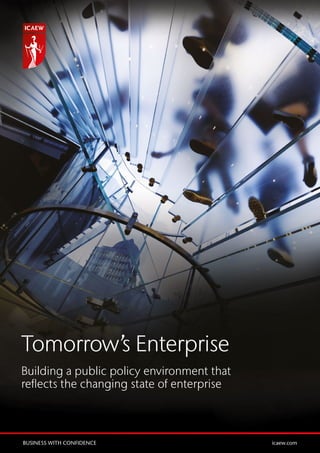 25Tomorrow’s Enterprise
Tomorrow’s Enterprise
Building a public policy environment that
reflects the changing state of enterprise
BUSINESS WITH CONFIDENCE	 icaew.com
 