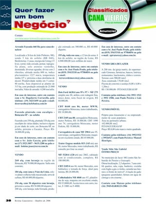 Arrendo Fazenda 460 Ha para cana-deaçúcar

ção estimada em 300.000 cx, R$ 60.000/
alqueire;

Localizada a 26 km de João Pinheiro, MG,
sendo 5 km do asfalto (BR 040);
Benfeitorias: 2 casas, energia da Cemig (15
kva), curral, toda cercada, pomar, topografia plana, solo arenoso vermelho,
desmatada, diversas aguadas, divisa com 2
ribeirões, altitude media 800 m, índice
pluviométrico 1227 mm/a, temperatura
média 22º c; próxima a duas destilarias de
álcool; Produtividade média em 5 cortes:
80 ton/ha; Área disponível p/ plantio de
315 ha, com produção estimada de 25.000
ton/safra; Valor do arrendo: 4.200 ton/safra.

193 alq. toda em cana, a 12 km da usina, 4
km do asfalto, na região de Leme, R$
6.000.000,00 (seis milhões de reais).

Em caso de interesse, entre em contato
com o Sr. Dagoberto Corrarello, pelo
telefone: (19) 34211459 ou pelo e-mail:
dcorrarello@itelefonica.com.br

Fazenda plantada com eucalipto Botucatu-SP - no asfalto
Fazenda com 350 alq, plantada 320 alq com
eucalipto de várias idades, inclusive alguns
já em idade de corte, em Botucatu-SP, no
asfalto, próximo a Eucatex. Preço: R$36.000,00 p/alq.
Em caso de interesse, entre em contato
com o Sr: João Garcia, pelo telefone:(17) 3523.3057 - 9615.1200 ou pelo email: bolsine.joao@terra.com.br

VENDO
260 alq. com laranja na região de
Botucatu, R$ 70.000,00/alqueire. Safra sem
contrato;
184 alq. com cana a 5 km da Usina, relevo plano-colheita toda mecanizada, terra de
cultura, R$ 60.000,00/alqueire;
154 alq. com 30 alqueires com laranja,
próximo a usina, R$ 50.000,00/alqueire;
200 alq. com laranja, toda formada, produ-

38

Revista Canavieiros - Outubro de 2006

Em caso de interesse, entre em contato
com o Sr. José Paulo Prado, pelo telefone:(019) 35415318 ou 97584054 ou pelo
e-mail: zptratores@yahoo.com.br.

VENDO ÁREA DE LAZER
Em caso de interesse, entre em contato
com o Sr. José Paulo Prado, pelo telefone:(019) 35415318 ou 97584054 ou pelo
e-mail:
terraverdeimoveis@yahoo.com.br.

VENDO
Dois Ford 4630/4 ano 95 e 97 + MF 275
simples ano 88, ambos com rodagem fina,
único dono, nota fiscal de origem, R$
84.000,00;

A 200 mts. da igreja matriz, do supermercado Gimenes, farmácias, bancos, lotérica,
restaurantes, lanchonetes, clubes e correio.
Terreno com 900,00 mts2.
Área construída 170,00 mts2.
Piscina de concreto e azulejo (8,00 x 4,00 x
1,20m.)
R$ 130.000,00- PITANGUEIRAS/SP
Contatos pelos telefones (16) 3952 1522
e 3952 2580, com Paulo Pereira e Luis
Pereira.

CBT 8440 ano 86, motor MWM,
carregadeira Motocana, trator trabalhando,
R$ 18.000,00;

VENDO IMÓVEL

CBT 2105 ano 80, carregadeira Motocana,
motor Perkins, R$ 18.000,00; CBT 1090
ano 74, carregadeira Motocana, motor
Perkins, R$ 18.000,00;

Próprio para loteamento e/ ou empreendimento de casas populares.
Área no perímetro urbano.
102.000,00 mts2.
PITANGUEIRAS/SP
Preço: R$ 8,00 (oito reais) o metro quadrado.

Carregadeira de cana MF 290/4 ano 95,
com torque, carregadeira Motocana, maquina em excelente estado, R$ 45.000,00;
Trator Engesa modelo 815 (143 cv) ano
86, motor Mercedes, trator trabalhando, R$
consulte por fone ou email;
MF 5320/4 (120 cv) ano 2002, cabinado
com ar condicionado, completo, R$
100.000,00;
CBT 2105/4 ano 86, motor Mercedes, sem
hidráulico e tomada de força, ideal para
lamina, R$ 26.000,00;
Colheitadeira NH 4040 ano 87, plataforma de soja, maquina em excelente estado,
R$ 35.0000,00. Aceita troca com carro, trator, F-1000 ou F-4000.

Contatos pelos telefones: (16) 39521522
e 39526527, com Paulo Pereira e Manoel
Henrique.

Vendo Sítio São Gabriel
ÓTIMO PREÇO
No município de Jacuí- MG (entre São Sebastião do Paraíso e Guaxupé)
Ótima localização; 2,5 alqueires ; "casa com:
04 quartos, sala, copa, banheiro, cozinha
com fogão a gás e a lenha ,varanda nas laterais e à frente do imóvel", Criação de gado
(pequena quantidade); fartura em água de
córrego e em cisterna .
Contato com Mateus pelos telefones
(16) 3945-0148/8123-1506

 