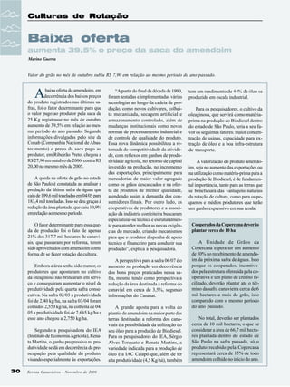 Culturas de Rotação

Baixa oferta
aumenta 39,5% o preço da saca do amendoim
Marino Guerra

Valor do grão no mês de outubro subiu R$ 7,90 em relação ao mesmo período do ano passado.

A

baixa oferta do amendoim, em
decorrência dos baixos preços
do produto registrados nas últimas safras, foi o fator determinante para que
o valor pago ao produtor pela saca de
25 Kg registrasse no mês de outubro
aumento de 39,5% em relação ao mesmo período do ano passado. Segundo
informações divulgadas pelo site da
Conab (Companhia Nacional de Abastecimento) o preço da saca pago ao
produtor, em Ribeirão Preto, chegou a
R$ 27,90 em outubro de 2006, contra R$
20,00 no mesmo mês de 2005.
A queda na oferta do grão no estado
de São Paulo é constatada ao analisar a
produção da última safra de águas que
caiu de 199,6 mil toneladas em 04/05 para
183,4 mil toneladas. Isso se deu graças à
redução da área plantada, que caiu 10,9%
em relação ao mesmo período.
O fator determinante para essa queda de produção foi o fato de apenas
21% dos 317,7 mil hectares de canaviais, que passaram por reforma, terem
sido aproveitados com amendoim como
forma de se fazer rotação de cultura.
Embora a área tenha sido menor, os
produtores que apostaram no cultivo
da oleaginosa não brincaram em serviço e conseguiram aumentar o nível de
produtividade pela quarta safra consecutiva. Na safra 02/03 a produtividade
foi de 2,40 kg/ha, na safra 03/04 foram
colhidos 2,550 kg/ha, na colheita de 04/
05 a produtividade foi de 2,665 kg/ha e
esse ano chegou a 2,750 kg/ha.
Segundo a pesquisadora do IEA
(Instituto de Economia Agrícola), Renata Martins, o ganho progressivo na produtividade se dá em decorrência da preocupação pela qualidade do produto,
visando especialmente às exportações.
30

Revista Canavieiros - Novembro de 2006

“A partir do final da década de 1990,
foram testadas e implementadas várias
tecnologias ao longo da cadeia de produção, como novos cultivares, colheita mecanizada, secagem artificial e
armazenamento controlado, além de
mudanças institucionais como novas
normas de processamento industrial e
de controle de qualidade do produto.
Essa nova dinâmica possibilitou a retomada de competitividade da atividade, com reflexos em ganhos de produtividade agrícola, no retorno de capital
investido na produção, no incremento
das exportações, principalmente para
mercadorias de maior valor agregado
como os grãos descascados e na oferta de produtos de melhor qualidade,
atendendo assim a demanda dos consumidores finais. Por outro lado, as
cooperativas de produtores e a associação da indústria confeiteira buscaram
especializar-se técnica e estruturalmente para atender melhor as novas exigências do mercado, criando mecanismos
para que o produtor disponha de apoio
técnico e financeiro para conduzir sua
produção”, explica a pesquisadora.
A perspectiva para a safra 06/07 é o
aumento na produção em decorrência
dos bons preços praticados nessa safra, mesmo tendo como perspectiva a
redução da área destinada à reforma do
canavial em cerca de 3,5%, segundo
informações do Canasat.
A grande aposta para a volta do
plantio de amendoim na maior parte das
terras destinadas a reforma dos canaviais é a possibilidade da utilização do
seu óleo para a produção de Biodiesel.
Para os pesquisadores do IEA, Sérgio
Alves Torquato e Renata Martins, a
variedade indicada para a produção de
óleo é a IAC Caiapó que, além de ter
alta produtividade (4,5 Kg/há), também

tem um rendimento de 44% de óleo se
produzido em escala industrial.
Para os pesquisadores, o cultivo da
oleaginosa, que servirá como matériaprima na produção do Biodiesel dentro
do estado de São Paulo, teria a seu favor os seguintes fatores: maior concentração de usinas, capacidade para extração de óleo e a boa infra-estrutura
de transporte.
A valorização do produto amendoim, seja no aumento das exportações ou
na utilização como matéria-prima para a
produção de Biodiesel, é de fundamental importância, tanto para as terras que
se beneficiará das vantagens naturais
da rotação de cultura, como para os pequenos e médios produtores que terão
um ganho expressivo em sua renda.
Cooperados da Copercana deverão
plantar cerca de 10 ha
A Unidade de Grãos da
Copercana espera ter um aumento
de 50% no recebimento de amendoim da próxima safra de águas. Isso
porque os cooperados, incentivados pela estrutura oferecida pela cooperativa e um plano de crédito facilitado, deverão plantar até o término da safra canavieira cerca de 6
mil hectares a mais do grão, isso
comparado com o mesmo período
do ano passado.
No total, deverão ser plantados
cerca de 10 mil hectares, o que se
considerar a área de 66,7 mil hectares plantada dentro do estado de
São Paulo na safra passada, só o
produto recebido pela Copercana
representará cerca de 15% de todo
amendoim colhido no início do ano.

 