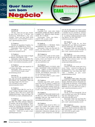 1)Vende-se
MATÃO/SP
245 Alq., sendo 218 com cana, arrendado para Usina até 2011 ‘a 50t/alq., sem
benfeitorias, R$49.000,00 o Alq.. Interessados: Tratar com José Paulo Prado
(19)3541-5318 / (19) 9758-4054 ou pelo email: zptratores@yahoo.com.br

8) Vende-se
Caminhão 2325 ANO 1992, TODO
REVISADO, OTIMO DE PNEUS, MOTOR,
CAMBIO, ETC. PRONTO PARA TRABALHAR, R$ 115.000,00.
Interessados: Tratar com Patito –
(16)9187-1901 ou pelo e-mail:
paulistacomercial@uol.com.br

2) Vende-se
Destilaria de Aguardente Completa. Capacidade de até 24.000lts/dia de Álcool.
Interessados: Tratar com Márcio Viana,
(31)8437-3377
ou
pelo
e-mail:
marcio.mol.mol@bol.com.br

9) Vende-se
CARROCERIA 8 METROS PARA
TRANSPORTE DE CANA PRETA.
Interessados: Tratar com Dias pelo Telefone (19) 8161-6509 ou pelo e-mail:
levi.carmo@superig.com.br

15) Vende-se
ÁREA DE 13.200 ha, em Porto
Esperidião/MT, com 7000 ha em pastagens,
diversas benfeitorias, R$ 1.450,00/ha.
Interessados: Tratar com José Paulo Prado – (19)3541-5318 / (19) 9758-4054 ou
pelo e-mail: zptratores@yahoo.com.br

3) Vende-se
Área de 260 Alq. Com Laranja na Região
de Botucatu. R$70.000,00 o Alq..
Interessados: Tratar com José Paulo Prado, (19) 3541-5318/(19) 9758-4054 ou pelo
e-mail: terraverdeimoveis@yahoo.com.br

10) Compra-se
Procura-se barco usado em bom estado,
de 5 ou 6 metros com borda alta, do tipo
levfort. Tratar com Sidiclei, no tel. (67)
9636-7556 ou pelo e-mail:
sid_maxx@hotmail.com

16) Vende-se
TRATOR CBT 1105 COM CONCHA,
TODO REVISADO 100%, PREÇO A COMBINAR. Tratar Antonio Leme. Tel. (18)
3282-3853 ou pelo e-mail:
autopecaspirilampo@hotmail.com

4) Vende-se
Gado Nelore. Pronto para engorda de 18
a 24 meses, baia bruta.
Interessados: Tratar com José Luiz –
(18) 9733-8510 ou pelo e-mail:
jol.zelcam@ig.com.br

11) Vende-se
MERCEDES BENZ 1113,TOCO, ANO
1984, EQUIPADO COM GUINDAUTO
MASAL - 12004 E 12,5 MTS DE LANÇA,
SENDO 2 HIDRAULICAS E 2 MANUAIS.
VALOR - R$ 90.000,00. Interessados: Tratar com Wemerson Queiroz,
no tel. (31) 9615-3998 ou pelo e-mail:
wequeiroz@hotmail.com

17) Vende-se
Carneiros Santa Inês, pronto para cria e
recria. Temos carneiros de 8kg até 30
kg.Interessados tratar com MARCELOS
GUIDEROLI, Tel.: (16) 8146-1206 /99971206 / 37630862, ou pelo e-mail:
guideroli@furtuna.com.br

5)Vende-se
Área com 257 alq. arrendado para celulose, sede com piscina, hidromassagem e etc.
R$15.500,00 o alq.. Interessados: Tratar com
José Paulo Prado (19) 3541-5318 /
(19) 9758-4054 ou pelo e-mail:
zptratores@yahoo.com.br
6) Vende-se
Caminhão traçado MB 2213, ano 79, cor
verde, 2 cardans, caixinha revisada, carroceria
de plantio, pneus 70% novos, pronto para
trabalhar.Interessados: Tratar com Hugo (18)
9776-0358 ou e-mail: p7j9@hotmail.com
7) Vende-se
Caminhão Traçado + Julieta, cargo 2631,
ano 2004, FNV 2004, turbinado, hidráulico,
10 marchas, 200 mil km originais, 2º dono.
Preço do Conjunto R$150.000,00, Preço
somente do caminhão R$120.000,00 e preço da Julieta R$30.000,00. Interessados:
Tratar com ADEMIR FEUSER, (47)
3396-6763 – 9998-5213 ou pelo e-mail:
adf186@hotmail.com

38

Revista Canavieiros - Novembro de 2006

12) Vende-se
Caminhão cargo 4030, ano97, amarelo,
canavieiro (esta no chassis). Urgência em
vender. Ágio por R$25.000,00 ou Quitado
75.000,00.Interessados também aceito troca. Falar com Welton no tel (34) 9168-2086
ou pelo e-mail: welton_udi@hotmail.com
13) Vende-se
CAMINHÃO TRAÇADO BASCULANTE MB 2213, ANO 1979 R$45.000,00. Interessados: Tratar com Palu. Jaú/SP. Tel. (14)
9714-0056 ou pelo e-mail:
alexandrepaludetto@ig.com.br
14) Vende-se
Caminhão Scania cb 6x4 nz 260 cv. no
chassi, ano e modelo 1999, cabine simples,
branco, único dono, todo original e sem nenhum acidente. Pneus 1100/22, caixa de
transmissão e diferencial reforçado, não sou
garagista, sempre transportou 12 toneladas

com silo de ração, motivo da venda é recisão
de contrato de transporte com a agroindústria,
o caminhão esta em concórdia-sc, interessados em ver as fotos do mesmo, favor solicitar no endereço rodobonassi@netcon.com.br
com Marcos. Tel (49) 3444-1654
rodobonassi@netcon.com.br

18) Vende-se
CAMINHÃO FORD 22000, TRAÇADO,
MOTOR COM 3.000KM TODO REFORMADO, PINTURA DE PU,TRAÇOES ZF.
O MELHOR DA REGIÃO. ACEITAMOS
OFERTA. Interessados Tratar com SILVIO
BORGHI, no tel. (16) 3664-1535 ou pelo email: santaritaveiculo@terra.com.br
19) Vende-se
144 alq. em Nova Granada/SP, 120 em
cana arrendado para usina, R$ 25.000/alq.
Veja mais informações no site:
www.terraverde.ubbi.com.br
Interessados: Tratar com José Paulo Prado – (19) 3541-5318 / (19) 9758-4054 ou
pelo e-mail: zptratores@yahoo.com.br
20) Compra-se
COMPRO CAMINHÕES TRUCKS,
TOCO E 3/4. PAGO A VISTA OU COM CARROS. Interessados: Tratar com Plauto, tel.
(41) 3035-1938 ou pelo e-mail:
planettruck@hotmail.com

 