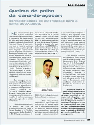 Legislação

Queima de palha
da cana-de-açúcar:
obrigatoriedade de autorização para a
safra 2007/2008.

M

ais uma vez estamos pres
tes a iniciar outra safra
canavieira, razão pela qual novamente vimos alertar aos nossos associados sobre a obrigatoriedade de obter a autorização do órgão ambiental
(Secretaria Estadual do Meio Ambiente) para se efetuar a queima de
palha da cana-de-açúcar, procedimento obrigatório àqueles que não
queiram responder administrativamente e judicialmente (cível e criminal) por esta omissão, inclusive
com pesadíssimas multas, razão
pela qual a CANAOESTE, novamente este ano, irá proceder à orientação, elaboração, confecção e
envio da documentação necessária à obtenção da Autorização de
Queima Controlada de Palha da
Cana-de-Açúcar para os seus associados, cujo prazo para protocolo no órgão ambiental expirará
em 02 de abril.
Para tanto, pois sem autorização não se poderá queimar,
basta que os associados procurem os Técnicos, Agrônomos ou
as Secretárias dos respectivos escritórios
regionais
da
CANAOESTE/COPERCANA ou
da matriz, o quanto antes, para que
possam agendar o levantamento topográfico de sua lavoura, sem custo
algum, além de proceder ao referido
licenciamento.
Tudo isto se torna necessário porque, em caso de
descumprimento ao que dispõe o
Decreto Estadual nº 47.700/2003,
regulamentador da Lei Estadual nº
11.241/2002, o produtor de cana-de-

açúcar poderá ser autuado pela Polícia Ambiental em 30 (trinta)
UFESPs (Unidade Fiscal do Estado
de São Paulo), aproximadamente
R$417,90 por hectare queimado sem
as observâncias legais, além de poder, ainda, ser autuado pelos agentes fiscalizadores da CETESB (Companhia de Tecnologia e de Saneamento Ambiental) em valores que
variam de 5.001 a 10.000 UFESPs,
aproximadamente R$71.164,23 a

o seu direito de liberdade (pena de
detenção). Fica registrado, então,
que para aquele produtor de cana
que não cumprir os requisitos prescritos na legislação de queima ou,
mais gravemente, efetuar a queima
sem a devida autorização, fica evidente que não lhe restará quase nenhuma possibilidade de defesa, tanto administrativa (auto de infração)
como judicial (cível e penal).
Logo, se torna evidente a
necessidade do fornecedor de
cana-de-açúcar em buscar a devida autorização dentro do prazo
legal (até 02 de abril), para poder
utilizar-se do fogo como método
despalhador da cana-de-açúcar
durante a safra 2007/2008, bastando, somente, que procure o mais
rapidamente
possível
a
CANAOESTE para a sua devida
orientação e, se porventura, persistir dúvidas a respeito do assunto, os Departamentos Jurídico e Técnico estarão à inteira disposição dos associados para
esclarecê-las.

Juliano Bortoloti
Advogado da Canaoeste

R$142.300,00, independentemente
do tamanho da área queimada.
Alheio a estas penalidades
administrativas, o produtor de canade-açúcar que não observar o prescrito na legislação poderá responder, ainda, uma ação cível, visando
outra indenização e a suspensão da
queima em sua propriedade, além de
uma ação penal, que visa restringir

Importante salientar, segundo informações da Secretaria
Estadual do Meio Ambiente, que
o prazo para protocolo não será prorrogado, razão pela qual deve o associado procurar a CANAOESTE o
mais rápido possível, ressaltando
que esta realizará o plano de queima gratuitamente até o dia 20/02/
2007, para aqueles que não tenham
realizado o levantamento topográfico da propriedade e, 23/03/2007,
para aqueles que já fizeram o referido mapeamento.

Revista Canavieiros - Janeiro de 2007

31

 