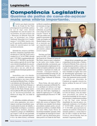 Legislação

Competência Legislativa

Queima de palha de cana-de-açúcar
mais uma vitória importante.

É

notório que alguns municípo
os do Estado de São Paulo
promulgaram leis proibindo a prática
do uso do fogo como método
despalhador da cana-de-açúcar em
seu território, tal como ocorreu com
o Município de Ribeirão Preto-SP.
que, ao promulgar seu Código
Ambiental Municipal (Lei Complementar nº 1.616/2004), inseriu o artigo 201 que proibia a pratica das queimadas de cana-de-açúcar em todo
seu limite territorial.
Referidas leis, inclusive a de Ribeirão Preto, contrariam a legislação federal (Decreto nº 2.661/98), assim como a
estadual (Lei nº 10.547/2000, alterada
pela 11.241/2002 e regulamentadas pelo
Decreto nº 47.700/2003), que disciplinam a prática agrícola do uso do fogo
como método despalhador da cana-deaçúcar, estabelecendo normas e diretrizes para o seu uso, além de um
cronograma de eliminação gradativa da
queima.
Insatisfeitos com a lei ribeirãopretana, as entidades representativas
do setor produtivo, tais como o Sindicato Rural de Ribeirão Preto, o Sindicato da Indústria da Fabricação do Álcool do Estado de São Paulo (Sifaesp) e o
Sindicato da Indústria do Açúcar no
Estado de São Paulo (Siaesp), ajuizaram em julho de 2005, duas Ações Diretas de Inconstitucionalidade em
desfavor do artigo 201, da citada lei
municipal.
As sobreditas entidades utilizaramse de vários argumentos, tais como o
impacto social que tal proibição causaria pela perda de postos de trabalho, a
incapacidade tecnológica e econômica
de adequação imediata, prejuízos
irreparáveis, perigos aos trabalhadores
que exigem o corte de cana queimada,
dentre outros, mas o principal argumento foi o de ordem técnica, consistente
30

Revista Canavieiros - Fevereiro de 2007

na falta de competência Juliano Bortoloti - Advogado
do município em legis- Departamento Jurídico Canaoeste
lar sobre matérias
ambientais, de acordo
com o artigo 24, Constituição Federal de
1988, que confere competência concorrente à
União, aos Estados e ao
Distrito Federal, restando ao município apenas competência para
suplementar a legislação existente e, jamais,
torná-la ineficaz.
Pois bem, em 24 de
janeiro de 2007, o Órgão Especial do Tribunal de Justiça de
São Paulo, reuniu-se para o julgamento das ações retro citadas, tendo o
colegiado decidido, sucintamente, que
lei municipal pode complementar lei estadual em matéria ambiental, mas não
contrariar a legislação do estado, declarando, consequen-temente, a
inconstitucionalidade do artigo 201, da
Lei Complementar Municipal 1.616/
2004 (Código Ambiental de Ribeirão
Preto-SP.).
Dessa forma, não mais pode ser
aplicada no município de Ribeirão Preto a proibição de utilizar-se do fogo
como prática agrícola nos canaviais,
desde que observada a legislação estadual em vigência (Lei nº 11.241/2002,
regulamentada pelo Decreto nº 47.700/
2003).
É importante ressaltar, também, que
ainda cabe recurso ao Supremo Tribunal Federal, caso entender viável a douta
procuradoria estadual, porém, este julgamento já confirma o resultado obtido
em outra ADIn (Ação Direta de
Inconstitucionalidade) ajuizada contra
lei semelhante do município de Americana-SP., o que cria, desta forma, precedente positivo no Estado de São Paulo.

Há que deixar consignado que, ante
a importância da discussão, o Sindicato Rural de Ribeirão Preto, através de
seu departamento jurídico, contou com
o apoio do departamento jurídico da
Canaoeste e de demais unidades industriais instaladas na região, bem como
do desembargador aposentado e agora advogado, Dr. Rui Geraldo Camargo
Viana, que igualmente presta assistência jurídica aos associados da
Canaoeste em segunda e terceira instâncias jurídicas há mais de 8 (oito)
anos.
Portanto, sem sombra de dúvida,
esta decisão emanada de tão eminente Corte de Justiça, criou um importante precedente em defesa da
inconstitucionalidade de leis municipais que pura e simplesmente proíbem
o uso do fogo como método
despalhador da cana-de-açúcar, contradizendo totalmente a Lei Estadual
nº 10.547/2000, alterada pela Lei
nº_11.241/2002, que já possuem mecanismos de controle e formas de eliminação gradativa, a serem observados em todo o Estado de São Paulo.
Evitou-se, com tal decisão, mais um
atentado à segurança jurídica.

 