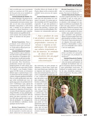 Entrevista
nhor acredita que esse crescimento
pode ser constante até 2010, quando boa parte das novas unidades industriais já estará moendo?
Antonio Eduardo do Tonielo: Não.
Eu penso diferente. Os preços já caíram muito, de 30% a 40%. Esse ano a
remuneração será muito menor, mas
não vai ser uma coisa assustadora.
Quando começarmos a safra deste
ano, o mundo vai ter interesse em
comprar o álcool brasileiro e nós
estamos preparados para exportar.
Então teremos um equilíbrio de álcool e açúcar, mas os preços não
serão os mesmos do ano passado.
Revista Canavieiros: Hoje a
produção norte-americana de
etanol já é maior que a brasileira. O que falta ao Brasil para aumentar a produção?
Antonio Eduardo do Tonielo:
O que acontece é que os americanos têm muito mais dinheiro que
nós, brasileiros. O produtor norte-americano recebe para produzir álcool tanto do governo como
do mercado. Nós, brasileiros,
produzimos álcool com nossas
próprias pernas. E volto a dizer: nosso álcool tem um custo entre U$ 60 e
70 o barril, e nos Estados Unidos,
quase U$ 300. Assim, se tivéssemos
dólares aqui e o potencial que o norte-americano tem de sustentar a agricultura, ninguém ganharia do Brasil.
Eles só estão produzindo mais porque estão recebendo por isso, alguém paga para eles produzirem álcool. A diferença é que, apesar de
conseguirmos produzir álcool de
cana muito mais barato, pagamos
muitos mais impostos. O nosso álcool custa 40% de impostos quando ele
chega à bomba, ou seja, quando abastecemos o carro com álcool, 40% do
preço vão para o governo e os outros 60% para repartir entre toda cadeia de produção. As vantagens deles são dinheiro e subsídios. Assim
qualquer um faz bonito.
Revista Canavieiros: O senhor
foi um produtor que aceitou o desafio da expansão e instalou uma unidade industrial no município de

Castilho (Oeste do Estado de São
Paulo). Quais serão as maiores dificuldades nesse processo de expansão?
Antonio Eduardo do Tonielo: Eu
acho que nós precisamos ter consumo e ter preço. As usinas que serão instaladas até 2012 garantirão a
expansão. O que não podemos é
achar que vamos fazer álcool mais
barato que petróleo. A pessoa que
pensar assim terá dificuldades. Precisamos ser remunerados para po-

“...hoje o produtor de cana
é um produtor consciente, que
conserva as matas em suas
propriedades, conversa as
várzeas e respeita as leis
ambientais. Ele desenvolve
sua cultura respeitando as
leis da natureza. As entidades
de classe do setor
sucroalcooleiro têm um papel
importante nessa
conscientização.”
der reinvestir no setor porque se
olharmos o álcool hoje vemos que
ele é mais barato que o petróleo, mas
os impostos são maiores. Se tivermos uma remuneração boa para o álcool e a população entender que ele
é um combustível
que não polui e que
gera empregos, não
teremos problemas.
A expansão é grande e muitas áreas estão sendo compradas para plantar
cana, porque hoje é
a cultura que mais
remunera. Além disso, tem muito pasto
degradado que precisa ser reformado e
que pode ser tranqüilamente aproveitado na produção de
cana, que vai atender as demandas nacionais e internacionais.

Revista Canavieiros: Como o senhor vê o desenvolvimento do Programa Nacional de Biodiesel?
Antonio Eduardo do Tonielo: Eu
sou meio suspeito para falar isso, mas
a verdade é que eu acho que o
biodisel ainda não pegou. Já fiz vários cálculos e não consegui ver vantagens econômicas na produção. Ele
é mais caro que o diesel e isso dificulta muito, é difícil ter sucesso. Para
ele decolar é preciso um incentivo do
governo ou uma garantia de preço
melhor para poder remunerar o
que o produtor está gastando.
Quem vai querer pagar mais caro
pelo biodiesel se temos o diesel?
É inviável. O governo precisa fazer alguma coisa para ajudar o
biodisel a desencadear e começar a ser misturado com o diesel
e até ser usado puro.
Revista Canavieiros: De que
forma o produtor de cana poderá participar da produção de
biodiesel?
Antonio Eduardo do Tonielo:
A verdade é que o produtor de
cana terá pouca participação na
produção de biodiesel uma vez
que se usa pouco álcool na mistura.
É uma quantidade irrelevante. O
biodiesel vai ajudar muito o produtor de soja, amendoim, mamona e
outras oleaginosas. Na cana, a influência é pequena.

Revista Canavieiros - Fevereiro de 2007

07

 