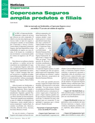 Notícias
Copercana

Copercana Seguros
amplia produtos e filiais
Carla Rossini

Líder no mercado em Sertãozinho, a Copercana Seguros cresce
em média 47% ao ano em volume de negócios

E

m 2001, a Copercana decidiu
aumentar a gama de serviços
que oferecia aos seus cooperados. O
objetivo era criar uma empresa que oferecesse todos os tipos de seguros e
conseguisse atender as necessidades
dos cooperados e futuros clientes.
Assim surgiu a Copercana Corretora de
Seguros, que hoje disponibiliza várias
modalidades de seguros aos seus clientes. E de lá para cá, o resultado se
traz em números: o crescimento médio
do volume de negócios é de 47% ao
ano.
Para oferecer as melhores soluções
em apólices e o melhor serviço de
consultoria nas modalidades de seguros, a Copercana Seguros conta com
uma equipe de profissionais altamente
especializada, segmentada em ramos.
"Aqui, o cliente consegue obter preços accessíveis e condições de pagamento diferenciadas. Tenho certeza que
ele sai satisfeito", afirma a encarregada
da Copercana Seguros, Maria Eulália
Martelo.
Além da matriz em Sertãozinho, a
Copercana Seguros possui filiais em
Pontal, Pitangueiras, Morro Agudo e
Viradouro. Mas o objetivo é ampliar o
atendimento. Segundo o gerente Paulo Calixto, até o final de 2008, sete novas filiais entrarão em funcionamento.
"Temos que expandir nosso atendimento para as cidades de abrangência da
Copercana e, assim, atender todos os
nossos cooperados", explica Paulo. As
cidades escolhidas são: Batatais,
Uberaba, Ribeirão Preto, Serrana,
Severínia, Barretos e Frutal.
No caso de sinistro, a Copercana
Seguros está sempre em busca de sim10

Revista Canavieiros - Março de 2007

plificar as operações e eliminar burocracias. "Procuramos atender o mais
rápido possível o cliente
para deixá-lo numa situação mais confortável",
explica Eulália. Foi assim
que a Copercana Seguros ganhou a total
confiabilidade
da
Bortolot Sistemas Elétricos Ltda que é cliente do
Seguro Empresarial, Seguro Frota e Seguro de
Vida em grupo. "Faço
questão de destacar o
excelente atendimento e
os bons preços e condições de pagamento que
a Copercana Seguros pratica. A confiança é tamanha que não nos preocupamos quem será a seguradora. Temos
total confiança na corretora", explica
Devanir Bortolot, proprietário da
Bortolot Sistemas Elétricos.
Ele conta que quando precisou
acionar o seguro foi sempre muito bem
atendido, sem burocracia e com muita
agilidade. "Um dos nossos veículos
se acidentou em Minas Gerais. O local
era de difícil acesso e com poucos recursos. Liguei para a Copercana Seguros e fiquei surpreso quando soube que em pouco tempo já estava tudo
resolvido. A cobertura foi total e não
demorei para ser ressarcido. É essa
agilidade e segurança que o cliente
procura", finaliza Devanir.

Devanir Bortolot
(proprietário da Bortolot
Sistemas Elétricos)

clientes. Com as melhores taxas do mercado, a Copercana Seguros oferece
cobertura a automóveis nacionais e
importados, além de assistência com
profissionais especializados que
agilizam os procedimentos necessários com menor burocracia na liquidação de sinistros. A Copercana Seguros
também oferece cobertura para caminhões em geral com descontos especiais para caminhões canavieiros.
» Seguro de Vida Individual: garante assistência para a família do segurado em caso de falecimento e o amparo aos seus beneficiários.

Veja porque a Copercana Seguros
cresce em média 47% ao ano:

» Seguro Residencial: protege seu
patrimônio contra incidentes das mais
diversas naturezas e origens, como
vendavais, inundações, incêndios, raios, explosões, danos elétricos e roubos.

» Seguro Auto Copercana: existe
para dar tranqüilidade e segurança aos

» Seguro de Equipamentos Agrícolas: quem trabalha no campo, sabe o

 