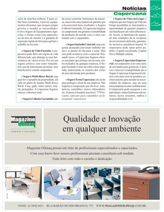 Notícias
Copercana
valor de uma boa colheita. E para colher bons resultados, é preciso equipamentos eficientes, que estejam sempre
prontos a atender as necessidades.
Com o Seguro de Equipamentos Agrícolas, o cliente conta com especialistas na área de sinistro e a garantia de
reposição rápida do bem para agilizar o
trabalho na lavoura.
» Seguro de Vida Fazenda: o empresário pode fazer um seguro de vida
diferenciado, que abrange os seus funcionários de vários níveis. Por ser um
seguro coletivo, tem custo reduzido.
Em caso de falecimento do titular, seus
beneficiários estarão amparados.
» Seguro Multi-Risco Rural: seja
qual for o tamanho da propriedade, ela
cabe no plano de Seguro Multi-Risco
Rural. Casa, gado, entre outros, estarão protegidos. A Copercana Seguros
oferece cobertura total.
» Seguro Colheita Garantida: não

há como controlar fenômenos da natureza, mas existe uma maneira de garantir que
a lavoura trará bons resultados: o Seguro
Colheita Garantida. A Copercana Seguros
se compromete em garantir a rentabilidade
da produção de acordo com o valor contratado com a seguradora.
» Seguro Incêndio Canavial: uma conquista alcançada com muito trabalho não
deve se perder do dia para a noite. Mas
isso pode acontecer com o canavial. Pensando nisso, a Copercana Seguros oferece um plano que protege sua lavoura contra incêndios de qualquer natureza. O Seguro Incêndio Canavial cobre a área segurada, indenizando os custeios dos cortes
da área declarada pelo produtor.
» Seguro Frota Copercana: ele existe
para proteger a frota da sua empresa. Não
importa a composição que ela tiver: automóveis, caminhões, motos, rebocadores,
etc. O preço é bastante acessível. ***Descontos especiais para caminhões exclusivamente canavieiros.

» Seguro de Vida em Grupo: a
empresa que tem Seguro de Vida em
Grupo possibilita ao funcionário a
oportunidade de garantir amparo à
sua família por um valor diferenciado. Assim, os familiares do segurado têm condições de se recuperar
de um momento delicado, garantindo inclusive assistência funeral. O
empresário pode optar pelos padrões: Capital escalonado; Capital
fixo e Múltiplo salarial.
» Seguro Copercana Empresarial: ser empresário é ter uma série
de atividades para gerenciar. E para
isso, é preciso a tranqüilidade que o
Seguro Copercana Empresarial oferece com uma série de produtos exclusivamente para atender às necessidades da empresa, seja ela uma
microempresa ou uma multinacional.
O empresário pode assegurar o seu
patrimônio contra fenômenos da natureza, lucros cessantes, roubos e
responsabilidade civil.

Revista Canavieiros - Março de 2007

11

 