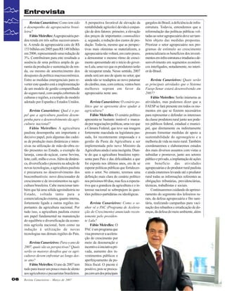 Entrevista
Revista Canavieiros: Como tem sido
o desempenho da agropecuária brasileira?
Fábio Meirelles: A agropecuária perdeu renda em três safras sucessivamente. A renda da agropecuária caiu de R$
153 bilhões em 2005 para R$ 148 bilhões
em 2006, representando uma redução de
3%. Contribuíram para este resultado a
ausência de uma política ampla de garantia da produção e sustentação da renda, ou mesmo de amortecimento dos
desajustes da política macroeconômica.
Entre as medidas emergenciais para reverter este quadro está a implementação
de um modelo de gestão compartilhada
do seguro rural, com ampla cobertura de
culturas e regiões, a exemplo do modelo
adotado por Espanha e Estados Unidos.
Revista Canavieiros: Qual é o papel que a agricultura paulista desempenha para o desenvolvimento da agricultura nacional?
Fábio Meirelles: A agricultura
paulista desempenha um importante e
decisivo papel, pois algumas das cadeias de produção mais dinâmicas e intensivas na utilização de mão-de-obra estão presentes no Estado, a exemplo da
laranja, cana-de-açúcar, carne bovina,
leite, café, milho e ovos. Além de dinâmica, diversificada e pioneira na adoção de
novas tecnologias, a agricultura paulista
é precursora no desenvolvimento dos
biocombustíveis: novo direcionador de
crescimento e de investimentos na agricultura brasileira. Cabe mencionar também que há uma sólida agroindústria no
Estado, voltada tanto para a
comercialização externa, quanto interna,
fortemente ligada a outras regiões importantes da agricultura nacional. Por
tudo isso, a agricultura paulista exerce
um papel fundamental na manutenção
do equilíbrio e diversificação da economia agrícola nacional, bem como na
indução à utilização de novas
tecnologias nas demais regiões do País.
Revista Canavieiros: Para o ano de
2007, quais são as perspectivas? Quais
serão os maiores desafios que os agricultores devem enfrentar ao longo desse ano?
Fábio Meirelles: O ano de 2007 tem
tudo para trazer um pouco mais de alento
aos agricultores e pecuaristas brasileiros.
06

Revista Canavieiros - Março de 2007

A perspectiva favorável de elevação da
rentabilidade agrícola é devida à conjunção de dois fatores: primeiro, a elevação
dos preços de importantes commodities
e, segundo, a redução dos custos de produção. Todavia, mesmo que as perspectivas mais otimistas se materializem, a
agropecuária não voltará, em curto prazo,
a demonstrar o mesmo ritmo de crescimento apresentado até o início do governo Lula, uma vez que os produtores terão
de recuperar renda. Nesse sentido, 2007
ainda será um ano de ajuste no setor, que
ainda não se readaptou ao novo patamar
do câmbio, mas, com certeza, ventos bem
melhores sopram em favor da
agropecuária neste ano.
Revista Canavieiros: O cenário político que se apresenta deve ajudar a
agricultura?
Fábio Meirelles: O cenário político
apresenta-se bastante instável e marcado por negociações políticas, uma vez que
a Câmara Federal, que teve sua imagem
fortemente maculada na legislatura passada, foi recentemente empossada e a
gestão da Pasta da Agricultura a ser
implementada pelo novo Ministro da
Agricultura ainda é uma incógnita. Diante do que a agricultura brasileira representa para País e das dificuldades a que
foi exposta nos últimos anos, era de se
esperar políticas públicas que fortalecessem o setor. No entanto, teremos uma
definição mais clara do cenário político
nos próximos 60 dias, mas fica a expectativa que a grandeza da agricultura e o interesse nacional se sobrepujem às questões político-partidárias ou ideológicas.
Revista Canavieiros: Como o senhor vê o PAC (Programa de Aceleração do Crescimento) anunciado recentemente pelo presidente Lula?
Fábio Meirelles: O
PAC é um programa que
visa promover a aceleração do crescimento por
meio da desoneração e
incentivo à iniciativa privada, aumento dos investimentos públicos e
aperfeiçoamento da política fiscal. O pacote é
positivo, pois se preocupa com um dos principais

gargalos do Brasil, a deficiência de infraestrutura. Todavia, entendemos que a
reformulação das políticas públicas voltadas ao setor agropecuário deve ser também objeto das medidas propostas.
Priorizar o setor agropecuário nos programas de estímulo ao crescimento
potencializaria os benefícios dos investimentos em infra-estrutura e irradiaria o desenvolvimento em segmentos econômicos interligados, notadamente, no interior do Brasil.
Revista Canavieiros: Quais serão
as principais atividades que o Sistema
Faesp-Senar estará desenvolvendo em
2007?
Fábio Meirelles: Serão inúmeras as
atividades, mas podemos dizer que a
FAESP se fará presente em todos os momentos em que se fizerem necessários
para representar e defender os interesses
da classe produtora rural junto aos poderes públicos federal, estadual e municipal, que diretamente ou indiretamente
possam fomentar medidas de apoio a
sustentabilidade do agronegócio e a
melhoria de vida no meio rural. Também
coordenaremos e elaboraremos estudos
dos mais diversos assuntos com vistas a
subsidiar e promover, junto aos setores
público e privado, a implantação de ações
em benefício das atividades
agropecuárias e do produtor rural paulista
e ainda estaremos levando até o produtor
rural todas as informações referentes as
obrigações tributárias, previdenciárias,
técnicas, trabalhistas e sociais.
Continuaremos cuidando do aprimoramento do segmento dos leiloeiros rurais, da defesa agropecuária e fito sanitária, realizando campanhas para vacinação dos rebanhos e erradicação de doenças, da defesa do meio ambiente, além

 