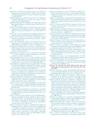 Schauble E. A. (2011) First-principles estimates of equilibrium
magnesium isotope fractionation in silicate, oxide, carbonate
and hexaaquamagnesium (2+) crystals. Geochim. Cosmochim.
Acta 75, 844–869.
Schiller M., Baker J. A. and Bizzarro M. (2010a) 26
A–26
Mg dating
asteroidal magmatism in the young solar system. Geochim.
Cosmochim. Acta 74, 4844–4864.
Schiller M., Handler M. R. and Baker J. A. (2010b) High-precision
Mg isotopic systematics of bulk chondrites. Earth Planet. Sci.
Lett. 297, 165–173.
Schwartz J. M. and McCallum I. S. (2005) Comparative study of
equilibrated and unequilibrated eucrites: subsolidus thermal
histories of Haraiya and Pasamonte. Am. Mineral. 90, 1871–
1886.
Scott E. R. D. (1977) Geochemical relationships between some
pallasites and iron-meteorites. Mineral. Mag. 41, 265–272.
Scott E. R. D., Taylor G. J. and Keil K. (1993) Origin of ureilite
meteorites and implications for planetary accretion. Geophys.
Res. Lett. 20, 415–418.
Scott E. R. D., Haack H. and Love S. G. (2001) Formation of
mesosiderites by fragmentation and reaccretion of a large
diﬀerentiated asteroid. Meteorit. Planet. Sci. 36, 869–881.
Scott E. R. D., Greenwood R. C., Franchi I. A. and Sanders I. S.
(2009) Oxygen isotopic constraints on the origin and parent
bodies of eucrites, diogenites, and howardites. Geochim. Cos-
mochim. Acta 73, 5835–5853.
Sedaghatpour F. S., Teng F.-Z., Liu Y., Sears D. W. G. and Taylor
L. A. (2013) Magnesium isotopic composition of the Moon.
Geochim. Cosmochim. Acta 120, 1–16.
Shen B., Jacobsen B., Lee C.-T. A., Yin Q.-Z. and Marton D. M.
(2009) The Mg isotopic systematics of granitoids in continental
arcs and implications for the role of chemical weathering in crust
formation. Proc. Natl. Acad. Sci. U.S.A. 106, 20652–20657.
Spivak-Birndorf L., Wadhwa M. and Janney P. (2009) 26
Al–26
Mg
systematics in D’Orbigny and Sahara 99555 angrites: implica-
tions for high-resolution chronology using extinct chronome-
ters. Geochim. Cosmochim. Acta 73, 5202–5211.
Teng F.-Z. and Yang W. (2014) Comparison of factors aﬀecting
accuracy of high-precision magnesium isotope analysis by
multi-collector inductively coupled plasma mass spectrometry.
Rapid Commun. Mass Spectrom. 28, 19–24.
Teng F.-Z., Wadhwa M. and Helz R. T. (2007) Investigation of
magnesium isotope fractionation during basalt diﬀerentiation:
implications for a chondritic composition of the terrestrial
mantle. Earth Planet. Sci. Lett. 261, 84–92.
Teng F.-Z., Li W.-Y., Ke S., Marty B., Dauphas N., Huang S., Wu
F.-Y. and Pourmand A. (2010a) Magnesium isotopic compo-
sition of the Earth and chondrites. Geochim. Cosmochim. Acta
74, 4150–4166.
Teng F.-Z., Li W.-Y., Rudnick R. L. and Gardner L. R. (2010b)
Contrasting behavior of lithium and magnesium isotope frac-
tionation during continental weathering. Earth Planet. Sci.
Lett. 300, 63–71.
Teng F.-Z., Li W.-Y., Ke S., Yang W., Liu S.-A., Sedaghatpour F.,
Wang S.-J., Huang K.-J., Hu Y., Ling M.-X., Xiao Y., Liu X.-
M., Gu H.-O., Sio C. K., Wallace D. A., Su B.-X., Zhao L.,
Chamberlin J., Harrington M. and Brewer A. (2015a) Magne-
sium isotopic compositions of international geostandards.
Geostand. Geoanal. Res. 39, 329–339.
Teng F.-Z., Yin Q.-Z., Ullmann C. V., Chakrabarti R., Pogge von
Strandmann P. A. E., Yang W., Li W.-Y., Ke S., Sedaghatpour
F., Wimpenny J., Meixner A., Romer R. L., Wiechert U. and
Jacobsen S. B. (2015b) Inter-laboratory composition of mag-
nesium isotopic compositions of twelve felsic to ultramaﬁc
igneous rock standards analyzed by MC-ICPMS. Geochem.
Geophys. Geosyst. 16, 3197–3209.
Tipper E. T., Gaillardet J., Louvat P., Capmas F. and White A. F.
(2010) Mg isotope constraints on soil pore-ﬂuid chemistry:
evidence from Santa Cruz, California. Geochim. Cosmochim.
Acta 74, 3883–3896.
Tipper E. T., Lemarchand E., Hindshaw R. S., Reynolds B. C. and
Bourdon B. (2012) Seasonal sensitivity of weathering processes:
hints from magnesium isotopes in a glacial stream. Chem. Geol.
312, 80–92.
Urey H. C. and Craig H. (1953) The composition of the stone
meteorites and the origin of the meteorites. Geochim. Cos-
mochim. Acta 4, 36–82.
Wang K., Moynier F., Dauphas N., Barrat J.-A., Craddock P. and
Sio C. K. (2012) Iron isotope fractionation in planetary crusts.
Geochim. Cosmochim. Acta 89, 31–45.
Wang K., Savage P. S. and Moynier F. (2014a) The iron isotope
composition of enstatite meteorites: implications for their origin
and the metal/sulﬁde Fe isotopic fractionation factor. Geochim.
Cosmochim. Acta 142, 149–165.
Wang S.-J., Teng F.-Z. and Li S.-G. (2014b) Tracing carbonate–
silicate interaction during subduction using magnesium and
oxygen isotopes. Nat. Commun. 5, 5328.
Wang S.-J., Teng F.-Z. and Bea F. (2015) Magnesium isotope
systematics of metapelite in the deep crust and implications for
granite petrogenesis. Geochim. Prespect. Lett. 1, 75–83.
Warren P. H., Ulﬀ-Møller F., Huber H. and Kallemeyn G. W.
(2006) Siderophile geochemistry of ureilites: a record of early
stages of planetesimal core formation. Geochim. Cosmochim.
Acta 70, 2104–2126.
Wasserburg G. J., Lee T. and Papanastassiou D. A. (1977)
Correlated O and Mg isotopic anomalies in Allende inclusions,
II: Magnesium. Geophys. Res. Lett. 4, 299–302.
Wasson J. T. and Rubin A. E. (1985) Formation of mesosiderites
by low-velocity impacts as a natural consequence of planet
formation. Nature 318, 168–170.
Watters T. R. and Prinz M. (1979) Aubrites: their origin and
relationship to enstatite chondrites. Proc. 10th Lunar Sci. Conf.
1073–1093.
Weiss B. P., Gattacceca J., Stanley S., Rochette P. and Christensen
U. R. (2010) Paleomagnetic records of meteorites and early
planetesimal diﬀerentiation. Space Sci. Rev. 152, 341–390.
Weyer S., Anbar A. D., Brey G. P., Munker C., Mezger K. and
Woodland A. B. (2005) Iron isotope fractionation during
planetary diﬀerentiation. Earth Planet. Sci. Lett. 240, 251–264.
Weyer S., Anbar A. D., Brey G. P., Mu¨nker C., Mazger K. and
Woodland A. B. (2007) Fe-isotope fractionation during partial
melting on Earth and the current view on the Fe-isotope
budgets of the planets (reply to the comment of F. Poitrasson
and to the comment of B.L. Beard and C.M. Johnson on ‘‘Iron
isotope fractionation during planetary diﬀerentiation” by S.
Weyer, A.D. Anbar, G.P. Brey, C. Mu¨nker, K. Mazger, and A.
B. Woodland). Earth Planet. Sci. Lett. 256, 638–646.
Wiechert U. and Halliday A. N. (2007) Non-chondritic magnesium
and the origins of the inner terrestrial planets. Earth Planet. Sci.
Lett. 256, 360–371.
Wiechert U. H., Halliday A. N., Palme H. and Rumble D. (2004)
Oxygen isotope evidence for rapid mixing of the HED meteorite
parent body. Earth Planet. Sci. Lett. 221, 373–382.
Williams H. M., Wood B. J., Wade J., Frost D. J. and Tuﬀ J.
(2012) Isotopic evidence for internal oxidation of the Earth’s
mantle during accretion. Earth Planet. Sci. Lett. 321–322, 54–
63.
Wu Z., Huang F. and Huang S. (2015) Isotope fractionation
induced by phase transformation: ﬁrst-principles investigation
for Mg2SiO4. Earth Planet. Sci. Lett. 409, 339–347.
Xiao Y., Teng F.-Z., Zhang H.-F. and Yang W. (2013) Large
magnesium isotope fractionation in peridotite xenoliths from
178 F. Sedaghatpour, F.-Z. Teng / Geochimica et Cosmochimica Acta 174 (2016) 167–179
 