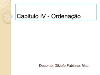 Capitulo IV - Ordenação




        Docente: Dikiefu Fabiano, Msc
 