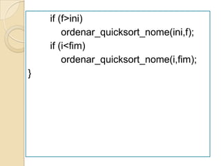 if (f>ini)
        ordenar_quicksort_nome(ini,f);
    if (i<fim)
        ordenar_quicksort_nome(i,fim);
}
 