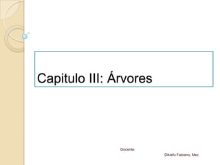 Capitulo III: Árvores




               Docente:
                          Dikiefu Fabiano, Msc
 