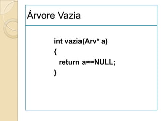 Árvore Vazia

     int vazia(Arv* a)
     {
       return a==NULL;
     }
 
