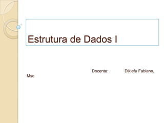 Estrutura de Dados I


              Docente:   Dikiefu Fabiano,
Msc
 
