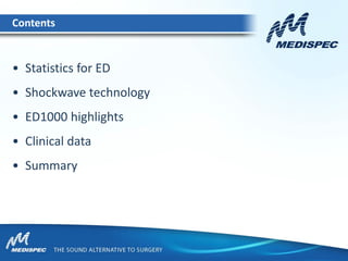 Contents
• Statistics for ED
• Shockwave technology
• ED1000 highlights
• Clinical data
• Summary
Contents
 