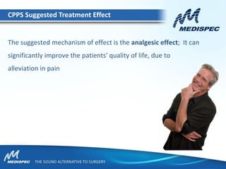 The suggested mechanism of effect is the analgesic effect; It can
significantly improve the patients' quality of life, due to
alleviation in pain
CPPS Suggested Treatment Effect
 