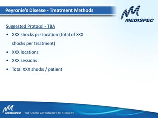 Suggested Protocol - TBA
• XXX shocks per location (total of XXX
shocks per treatment)
• XXX locations
• XXX sessions
• Total XXX shocks / patient
Peyronie’s Disease - Treatment Methods
 
