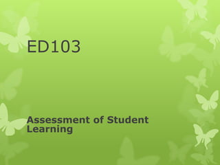 ED103



Assessment of Student
Learning
 