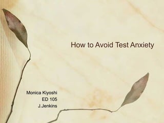 How to Avoid Test Anxiety Monica Kiyoshi ED 105 J.Jenkins 