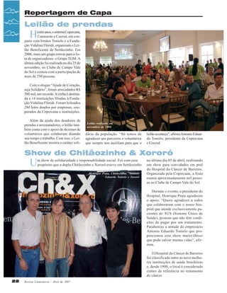 Reportagem de Capa

Leilão de prendas

H

á três anos, o sistema Copercana,
Canaoeste e Cocred, em conjunto com Irmãos Tonielo e a Fundação Vidalina Flóridi, organizam o Leilão Beneficente de Sertãozinho. Em
2006, mais um grupo entrou para a lista de organizadores: o Grupo TGM. A
última edição foi realizada no dia 25 de
novembro, no Clube de Campo Vale
do Sol e contou com a participação de
mais de 350 pessoas.
Com o slogan “Ajude de Coração,
seja Solidário”, foram arrecadados R$
500 mil, um recorde. A verba é destinada a 14 instituições filiadas à Fundação Vidalina Flóridi. Foram leiloados
280 lotes doados por empresas, cooperados da Copercana e instituições.
Além da ajuda dos doadores de
prendas e arrematadores, o leilão também conta com o apoio de dezenas de
voluntários que colaboram doando
seu tempo e trabalho. Com isso, o Leilão Beneficente mostra o caráter soli-

Leilão realizado em
novembro de 2006

dário da população. “Só temos de
agradecer aos parceiros e voluntários
que sempre nos auxiliam para que o

leilão aconteça”, afirma Antonio Eduardo Tonielo, presidente da Copercana
e Cocred.

Show de Chitãozinho & Xororó

U

m show de solidariedade e responsabilidade social. Foi com esse
propósito que a dupla Chitãozinho e Xororó esteve em Sertãozinho
Henrique Prata, Chitãozinho, Antônio
Eduardo Tonielo e Xororó

no último dia 05 de abril, realizando
um show para convidados em prol
do Hospital do Câncer de Barretos.
Organizada pela Copercana, a festa
reuniu aproximadamente mil pessoas no Clube de Campo Vale do Sol.
Durante o evento, o presidente do
Hospital, Henrique Prata agradeceu
o apoio. “Quero agradecer a todos
que colaboraram com o nosso hospital que atende exclusivamente pacientes do SUS (Sistema Único de
Saúde), pessoas que não têm condições de pagar por um tratamento.
Parabenizo a atitude do empresário
Antonio Eduardo Tonielo que proporcionou este show maravilhoso
que pode salvar muitas vidas”, afirmou.
O Hospital do Câncer de Barretos
foi classificado entre as nove melhores instituições de saúde brasileiras
e, desde 1998, o local é considerado
centro de referência no tratamento
do câncer.

22

Revista Canavieiros - Abril de 2007

 