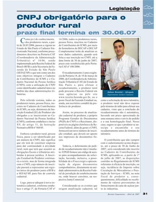 Legislação

CNPJ obrigatório para o
produtor rural
prazo final termina em 30.06.07

C

omo já é de conhecimento
dos produtores rurais, a partir de 20.03.2006, passou a vigorar no
Estado de São Paulo o Cadastro Sincronizado Nacional, conforme procedimentos descritos na Portaria CAT
(Coordenadoria da Administração
Tributária) nº 14/06, sendo
implementado pela Receita Federal do
Brasil (RFB) e pela Secretaria da Fazenda do Estado de São Paulo
(SEFAZ/SP) e que tem como um dos
seus objetivos integrar o Cadastro
de Contribuintes do ICMS e o Cadastro Nacional da Pessoa Jurídica
(CNPJ), com a utilização do CNPJ
como identificador cadastral único no
âmbito das duas administrações tributárias.
Pelo referido sistema, todos os
produtores rurais, pessoa física, inscritos no Cadastro de Contribuintes
do ICMS, ou seja, detentores de Inscrição Estadual (IE) de Produtor são
obrigados a se inscreverem no Cadastro Nacional da Pessoa Jurídica
(CNPJ), conforme estabelece o inciso
XV, do artigo 11, da Instrução
Normativa RFB nº 568/05.
Embora o produtor rural, pessoa
física, passe a ser identificado por
um número de CNPJ, não significa
que ele terá de constituir empresa
para dar continuidade à atividade
rural, nem que terá que assumir as
obrigações fiscais e tributárias atribuídas à pessoa jurídica. A Inscrição Estadual de Produtor continuará a existir, mas de forma integrada
com o CNPJ, cujo número de inscrição passará a representar um registro único do produtor junto a RFB e
a SEFAZ/SP, para fins de controle
cadastral.
Logo, para se adequar à nova sistemática cadastral, conforme estabelece o artigo 3º, da Portaria CAT nº

14/2006, todos os produtores rurais,
pessoa física, inscritos no Cadastro
de Contribuintes do ICMS, por meio
de formulários de DECAP e DECAP
Complementar terão de atualizar os
seus dados cadastrais, quando será
feita a sua inscrição no CNPJ, até a
data limite de 30 de junho de 2007,
prazo este restabelecido pela Portaria CAT nº 108/2006.
O recadastramento é uma exigência da Portaria 14, de 10 de março de
2006, da Coordenadoria de Administração Tributária (CAT) do Estado de
São Paulo e, para efetuar o
recadastramento, o produtor rural
pode procurar a Receita Federal em
suas agências ou pelo site
www.receita.fazenda.gov.br, ou o
posto fiscal da Fazenda Estadual ou,
ainda, um escritório contábil da preferência do produtor.
Assim, no processo de atualização cadastral do produtor, o próprio
Programa Gerador de Documentos
(PGD) do CNPJ e o Receitanet, disponíveis na página eletrônica da Receita Federal, além de gerar o CNPJ,
fornecerá um novo número de inscrição estadual, que deverá ser aposto
nos impressos de documentos fiscais.
Todavia, o deferimento do pedido de recadastramento não é imediato. O PGD fornece um código de acesso para acompanhamento da solicitação, havendo, inclusive, a possibilidade de o Fisco exigir a apresentação de alguns documentos
comprobatórios, diretamente na unidade administrativa da Receita Federal de jurisdição do estabelecimento
ou, onde houver convênio, na respectiva Junta Comercial.
Considerando-se os eventos que
exigem atualização cadastral, tal

Juliano Bortoloti - Advogado
Departamento Jurídico Canaoeste

como a solicitação de novo talonário,
o produtor rural não deve esperar
pelo término do talão para efetuar seu
cadastro, visto que a conclusão do
recadastramento não é automática,
havendo um prazo aproximado de
uma semana entre o envio do pedido
e a sua homologação final. Nesse
caso, sugere-se que o produtor se antecipe e encaminhe o seu
recadastramento antes do término do
talonário.
O contribuinte que não cumprir
com o cadastramento acima disposto, até o prazo de 30 de Junho de
2007, será considerado não inscrito
no Cadastro de Contribuintes do
ICMS, aplicando-se, a partir de 1º
de julho de 2007, as disposições
contidas no Regulamento do ICMS
referentes à eficácia da inscrição, ou
seja, incidência do Imposto sobre
Circulação de Mercadorias e Prestação de Serviços - ICMS, na nota
fiscal de produtor e, consequentemente, dificuldade no recebimento de valores provenientes do
fornecimento de cana-de-açúcar junto às industrias.
Revista Canavieiros - Abril de 2007

31

 