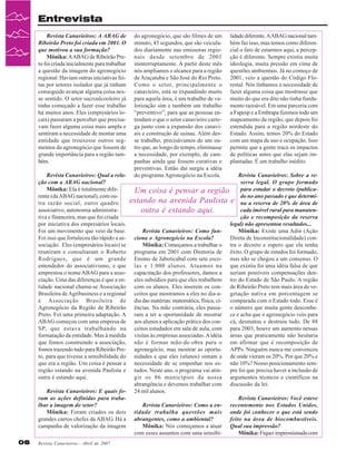 Entrevista
Revista Canavieiros: A ABAG de
Ribeirão Preto foi criada em 2001. O
que motivou a sua formação?
Mônika: A ABAG de Ribeirão Preto foi criada inicialmente para trabalhar
a questão da imagem do agronegócio
regional. Haviam outras iniciativas feitas por setores isolados que já tinham
conseguido avançar alguma coisa nesse sentido. O setor sucroalcooleiro já
tinha começado a fazer esse trabalho
há muitos anos. Eles (empresários locais) passaram a perceber que precisavam fazer alguma coisa mais ampla e
sentiram a necessidade de montar uma
entidade que trouxesse outros segmentos do agronegócio que fossem de
grande importância para a região também.
Revista Canavieiros: Qual a relação com a ABAG nacional?
Mônika: Ela é totalmente diferente (da ABAG nacional), com outra razão social, outro quadro
associativo, autonomia administrativa e financeira, mas que foi criada
por iniciativa dos empresários locais.
Foi um movimento que veio da base.
Foi isso que fortaleceu tão rápido a associação. Eles (empresários locais) se
reuniram e consultaram o Roberto
Rodrigues, que é um grande
entendedor do associativismo, e que
emprestou o nome ABAG para a associação. Uma das diferenças é que a entidade nacional chama-se Associação
Brasileira de Agribusiness e a regional
é Associação Brasileira de
Agronegócio da Região de Ribeirão
Preto. Foi uma primeira adaptação. A
ABAG começou com uma empresa de
SP, que estava trabalhando na
formatação da entidade. Mas à medida
que fomos construindo a associação,
fomos trazendo tudo para Ribeirão Preto, para que tivesse a sensibilidade do
que era a região. Um coisa é pensar a
região estando na avenida Paulista e
outra é estando aqui.
Revista Canavieiros: E quais foram as ações definidas para trabalhar a imagem do setor?
Mônika: Foram criados os dois
grandes carros chefes da ABAG. Há a
campanha de valorização da imagem
06

Revista Canavieiros - Abril de 2007

do agronegócio, que são filmes de um
minuto, 45 segundos, que são veiculados diariamente nas emissoras regionais desde setembro de 2001
ininterruptamente. A partir deste mês
nós ampliamos o alcance para a região
de Araçatuba e São José do Rio Preto.
Como o setor, principalmente o
canavieiro, está se expandindo muito
para aquela área, é um trabalho de valorização sim e também um trabalho
“preventivo”, para que as pessoas entendam o que o setor canavieiro carrega junto com a expansão dos canaviais e construção de usinas. Além desse trabalho, precisávamos de um outro que, ao longo do tempo, eliminasse
a necessidade, por exemplo, de campanhas ainda que fossem curativas e
preventivas. Então daí surgiu a idéia
do programa Agronegócio na Escola.

lidade diferente. A ABAG nacional também faz isso, mas temos como diferencial o fato de estarmos aqui, a percepção é diferente. Sempre existiu muita
ideologia, muita pressão em cima de
questões ambientais. Já no começo de
2001, veio a questão do Código Florestal. Nós tínhamos a necessidade de
fazer alguma coisa que mostrasse que
muito do que era dito não tinha fundamento razoável. Em uma parceria com
a Fapesp e a Embrapa fizemos todo um
mapeamento da região, que depois foi
estendida para a região nordeste do
Estado. Assim, temos 20% do Estado
com um mapa de uso e ocupação. Isso
permite que a gente trace os impactos
de políticas antes que elas sejam implantadas. É um trabalho inédito.

Revista Canavieiros: Sobre a reserva legal. O grupo formado
Um coisa é pensar a região para estudar o decreto (publicado no ano passado e que determiestando na avenida Paulista e na a reserva de 20% de área de
cada imóvel rural para manutenoutra é estando aqui.
ção e recomposição da reserva
legal) não apresentou resultados...
Mônika: Existe uma Adin (Ação
Revista Canavieiros: Como funDireta de Inconstitucionalidade) conciona o Agronegócio na Escola?
Mônika: Começamos a trabalhar o tra o decreto e espero que ela tenha
programa em 2001 com Diretoria de êxito. O grupo de estudos foi formado,
Ensino de Jaboticabal com sete esco- mas não se chegou a um consenso. O
las e 1.000 alunos. Atuamos na que existiu foi uma idéia falsa de que
capacitação dos professores, damos a seriam possíveis compensações deneles subsídios para que eles trabalhem tro do Estado de São Paulo. A região
com os alunos. Eles inserem os con- de Ribeirão Preto tem mais área de veceitos que mostramos a eles no dia-a- getação nativa em porcentagem se
dia das matérias: matemática, física, ci- comparada com o Estado todo. Esse é
ências. Na mão contrária, eles passa- o número que muita gente desconheram a ter a oportunidade de mostrar ce e acha que o agronegócio veio para
aos alunos a aplicação prática dos con- cá, desmatou e destruiu tudo. De 88
ceitos estudados em sala de aula, com para 2003, houve um aumento nessas
visitas às empresas associadas. A idéia áreas que praticamente não hesitaria
não é formar mão-de-obra para o em afirmar que é recomposição de
agronegócio, mas mostrar as oportu- APPs. Ninguém nunca me convenceu
nidades e que eles (alunos) sintam a de onde vieram os 20%. Por que 20% e
necessidade de se empenhar nos es- não 10%? Nosso posicionamento semtudos. Neste ano, o programa vai atin- pre foi que precisa haver a inclusão de
gir os 86 municípios da nossa argumentos técnicos e científicos na
abrangência e devemos trabalhar com discussão da lei.
24 mil alunos.
Revista Canavieiros: Você esteve
Revista Canavieiros: Como a en- recentemente nos Estados Unidos,
tidade trabalha questões mais onde foi conhecer o que está sendo
feito na área de biocombustíveis.
abrangentes, como a ambiental?
Mônika: Nós começamos a atuar Qual sua impressão?
Mônika: Fiquei impressionada com
com esses assuntos com uma sensibi-

 