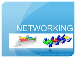 NETWORKING
5/9/2014 Presenter: POLL CHRISTIAN REBAMUNTAN
 