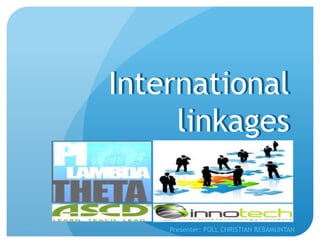 International
linkages
5/9/2014 Presenter: POLL CHRISTIAN REBAMUNTAN
International
linkages
 
