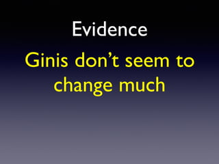 Ginis don’t seem to
change much
Evidence