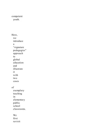 competent
youth.
Here,
we
introduce
a
“signature
pedagogies”
approach
to
global
education
and
illustrate
it
with
two
cases
of
exemplary
teaching
in
elementary
public
school
classrooms.
We
first
revisit
 