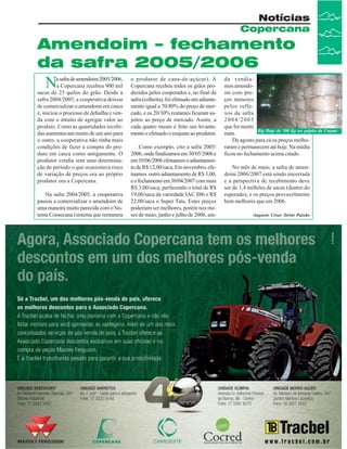 Notícias
Copercana

Amendoim – fechamento
da safra 2005/2006

N

a safra de amendoim 2005/2006,
a Copercana recebeu 900 mil
sacas de 25 quilos do grão. Desde a
safra 2004/2005, a cooperativa deixou
de comercializar o amendoim em casca
e, iniciou o processo de debulha e venda com o intuito de agregar valor ao
produto. Como as quantidades recebidas aumentavam muito de um ano para
o outro, a cooperativa não tinha mais
condições de fazer a compra do produto em casca como antigamente. O
produtor vendia sem uma determinação de período o que ocasionava risco
de variação de preços ora ao próprio
produtor ora a Copercana.
Na safra 2004/2005, a cooperativa
passou a comercializar o amendoim de
uma maneira muito parecida com o Sistema Consecana (sistema que remunera

o produtor de cana-de-açúcar). A
Copercana recebeu todos os grãos produzidos pelos cooperados e, no final da
safra (colheita), foi efetuado um adiantamento igual a 70/80% do preço de mercado, e os 20/30% restantes ficaram sujeitos ao preço de mercado. Assim, a
cada quatro meses é feito um levantamento e efetuado o reajuste ao produtor.
Como exemplo, cito a safra 2005/
2006, onde finalizamos em 30/05/2006 e
em 10/06/2006 efetuamos o adiantamento de R$ 12,00/saca. Em novembro, efetuamos outro adiantamento de R$ 3,00,
e o fechamento em 30/04/2007 com mais
R$ 3,00/saca, perfazendo o total de R$
19,00/saca da variedade IAC 886 e R$
22,00/saca o Super Tatu. Estes preços
poderiam ser melhores, porém nos meses de maio, junho e julho de 2006, ain-

da vendíamos amendoim com preços menores
pelos reflexos da safra
2004/2005
que foi muito
Big Bags de 500 Kg no galpão da Uname
ruim.
De agosto para cá os preços melhoraram e permanecem até hoje. Na média
ficou no fechamento acima citado.
No mês de maio, a safra de amendoim 2006/2007 está sendo encerrada
e a perspectiva de recebimento deve
ser de 1,4 milhões de sacas (dentro do
esperado), e os preços provavelmente
bem melhores que em 2006.
Augusto César Strini Paixão

Revista Canavieiros - Maio de 2007

11

 