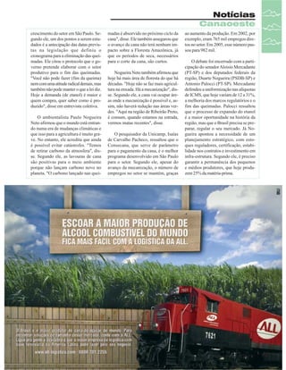 Notícias
Canaoeste
crescimento do setor em São Paulo. Segundo ele, um dos pontos a serem estudados é a antecipação das datas previstas na legislação que definiu o
cronograma para a eliminação das queimadas. Ele citou o protocolo que o governo pretende elaborar com o setor
produtivo para o fim das queimadas.
"Você não pode fazer (fim da queima)
nem com uma atitude radical demais, mas
também não pode manter o que a lei diz.
Hoje a demanda (de etanol) é maior e
quem compra, quer saber como é produzido", disse em entrevista coletiva.
O ambientalista Paulo Nogueira
Neto afirmou que o mundo está entrando numa era de mudanças climáticas e
que isso para a agricultura é muito grave. No entanto, ele acredita que ainda
é possível evitar catástrofes. "Temos
de retirar carbono da atmosfera", disse. Segundo ele, as lavouras de cana
são positivas para o meio ambiente
porque não lançam carbono novo no
planeta. "O carbono lançado nas quei-

madas é absorvido no próximo ciclo da
cana", disse. Ele também assegurou que
o avanço da cana não terá nenhum impacto sobre a Floresta Amazônica, já
que os períodos de seca, necessários
para o corte da cana, são curtos.
Nogueira Neto também afirmou que
hoje há mais área de floresta do que há
décadas. "Hoje não se faz mais agricultura na enxada. Há a mecanização", disse. Segundo ele, a cana vai ocupar áreas onde a mecanização é possível e, assim, não haverá redução nas áreas verdes. "Aqui na região de Ribeirão Preto,
é comum, quando estamos na estrada,
vermos matas recentes", disse.
O pesquisador da Unicamp, Isaías
de Carvalho Pacheco, ressaltou que o
Consecana, que serve de parâmetro
para o pagamento da cana, é o melhor
programa desenvolvido em São Paulo
para o setor. Segundo ele, apesar do
avanço da mecanização, o número de
empregos no setor se mantém, graças

ao aumento da produção. Em 2002, por
exemplo, eram 765 mil empregos diretos no setor. Em 2005, esse número passou para 982 mil.
O debate foi encerrado com a participação do senador Aloisio Mercadante
(PT-SP) e dos deputados federais da
região, Duarte Nogueira (PSDB-SP) e
Antonio Palocci (PT-SP). Mercadante
defendeu a uniformização nas alíquotas
de ICMS, que hoje variam de 12 a 31%,
a melhoria dos marcos regulatórios e o
fim das queimadas. Palocci ressaltou
que o processo de expansão do etanol
é a maior oportunidade na história da
região, mas que o Brasil precisa se preparar, regular o seu mercado. Já Nogueira apontou a necessidade de um
planejamento estratégico, com estoques reguladores, certificação, estabilidade nos contratos e investimento em
infra-estrutura. Segundo ele, é preciso
garantir a permanência dos pequenos
e médios produtores, que hoje produzem 25% da matéria-prima.

Revista Canavieiros - Maio de 2007

15

 