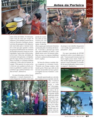 Antes da Porteira

entre várias atividades. A renda principal vem da cana que ocupa 50
alqueires. Eles também conservam as
reservas florestal e biológica, possuem áreas de pastagem e três alqueires
são reservados para o turismo rural.
Eva conta que para agradar o turista
fez poucas modificações na estrutura
da fazenda, procurou conservar as antiguidades e aproveitar a beleza natural do local. Além das atividades de
recreação como gincanas, cavalgadas,
piscina, lago, tirolesa, arvorismo, trilhas e escalada, os visitantes também
conhecem o dia-a-dia do homem do
campo. “Eles querem ver como se tira
o leite da vaca, ajudam na horta, entram no galinheiro e pedem aos funcionários que contem histórias vividas no local”, afirma Eva.
As casas da antiga colônia foram
adaptadas e viraram alojamentos. A
caixa d’água de 12 metros virou uma

parede de escalada e dela sai uma
tirolesa de cem
metros de comprimento. A mão-deobra é quase que totalmente feminina
e praticada pelas moradoras da fazenda. “Convidei o pessoal que mora
aqui para trabalhar no hotel e vem
dando muito certo. Os homens trabalham na roça e as esposas trabalham
no hotel, cuidam da alimentação e da
horta”, explica.
Na hora do almoço comidas típicas resgatam os costumes rurais.
“Polenta com frango caipira, todo
mundo gosta. Penso que cada um de
nós tem um pezinho na roça e procuro resgatar isso nos visitantes”, completa Eva.

da porque é um trabalho desgastante
e novo ainda, mas apaixonante e compensatório”, disse.
Eva que é presidente da ATURP,
acredita no setor e na atividade na região. “A procura pelo turismo rural na
nossa região cresce muito. Todos os
dias recebo ligações de pessoas que
querem visitar a fazenda. É o resultado de muita dedicação e amor ao nosso negócio”, finaliza Eva.
Mega tirolesa

Quando questionada se a atividade é rentável, Eva responde sem dúvidas: “é rentável
sim e vem crescendo a cada
ano”. Ela compara a rentabilidade
da cana e do turismo e afirma que
a segunda opção
rende mais, porém
o trabalho é dobrado. “Isso aqui
é para quem gosta e não tem preguiça de trabalhar. Temos dificuldade para encontrar mão-deobra especializa-

Arvorismo

As crianças se surpreendem com o aprendizado na mata
Revista Canavieiros - Maio de 2007

27

 