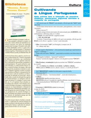 Biblioteca
“GENERAL ÁLVARO
TAVARES CARMO”
Controle biológico de pragas - Na prática

Cultura

Cultivando
a Língua Portuguesa
Esta coluna tem a intenção de maneira
didática, esclarecer algumas dúvidas a
respeito do português

O

controle biológico de pragas é cada vez
mais estudado e utilizado no mundo e no
nosso país. Várias culturas de importância econômica utilizam essa tática na regulação
populacional de pragas. Pensando nessa prática, foram idealizados o livro e o curso com o
mesmo título, realizado durante a 5ª Semana de
Ciências Agrárias e Veterinárias do Centro Universitário Moura Lacerda, em Ribeirão Preto, SP.
Escrito de forma clara e objetiva, este livro reúne o conhecimento de 57 autores renomados
de diferentes instituições, que contribuíram
para a elaboração de 23 capítulos relacionados à utilização de parasitóides, predadores e
entomopatógenos. Os quatro primeiros capítulos abordam os conhecimentos básicos sobre o controle biológico de pragas e dão uma
visão geral dos programas existentes no país.
Os 11 capítulos seguintes avaliam os programas em prática no Brasil e o programa de controle do ácaro verde da mandioca na África que pode ser utilizado em nosso país , discorrendo sobre o modo de utilização dos agentes
de controle biológico, as vantagens e desvantagens da táticas, os cuidados a serem tomados, etc. E os 8 capítulos finais abordam outras práticas de controle e suas relações com o
controle biológico de pragas, a experiência de
empresas na comercialização e utilização de
Trichogramma e Metarhizium anisopliae, a criação de agentes de controle biológico "in vitro"
e as perspectivas do controle biológico no
Brasil, incluindo uma relação extensa de inimigos naturais de lepidóperos-praga que não
ocorrem em território nacional.
Essa obra tem por objetivo facilitar o entendimento e a aplicação de controle biológico de
pragas na prática, não deixando de abordar as
informações básicas e aplicadas de cada programa desenvolvido e eu uso no país.

Os interessados em conhecer as sugestões de
leitura da Revista Canavieiros podem procurar
a Biblioteca da Canaoeste, na - Maio de 2007
36 Revista Canavieiros Rua Augusto Zanini,
nº 1461 em Sertãozinho, ou pelo telefone (16)
3946-3300 - Ramal 2016.

1) É preciso que ele “HAJA” com atenção, a fim de que não “AJA” outro
descuido.
Escrito dessa forma haverá vários descuidos, principalmente, com o nosso
Português...
Vamos evitá-los???
Prezados amigos leitores precisamos de muita atenção para AGIRMOS e não
confundirmos a diferença entre os 2 verbos.
HAJA - do verbo HAVER - (significa existir)
AJA - do verbo Agir
O correto : É preciso que ele AJA (verbo agir) com atenção, a fim de que não
HAJA (verbo Haver; significa “exista”) outro descuido.
Dica: A terminação “AJE”, no Português, é sempre com J.
Ex.: ultraje, traje, laje...
2) Sabe aquela velha história: “...foi a azeitona da empada que experimentou e
“pegou” o estômago...”
Pedro está com muita “ÂNCIA” ...passa mal no escritório com fortes dores na
barriga...
O Português é solidário... “passa mal” também!!!
Famosa “azeitona da empada”, famoso o erro da palavra acima “ÂNCIA”.
Dica Preciosa: a terminação de palavras escritas com “ÂNCIA”, normalmente, é com C.
Ex.: constância, discordância, mendicância, vigilância, estância...
MAS a palavra ÂNSIA (anseio, aflição, náusea..) é com S, por favor!!!
3) O “DESTINTO” cidadão foi eleito para o cargo de chefia.
Está muito feliz!!!!
Felicidade efêmera... “sem luminosidade”... assim não tomará posse...
A dica é:
DESTINTO: significa sem tinta, sem cor...
DISTINTO (com os 2 i na palavra): significa diferente, inconfundível,ilustre...
É da mesma família de “DISTINÇÃO” e “DISTINGUIR”.
O correto é: O DISTINTO cidadão foi eleito para
o cargo de chefia.
Agora, parabéns!!!

PARA VOCÊ PENSAR:
"Os grandes navegadores devem sua reputação aos
temporais e tempestades"
Epiceno
"A fé, mesmo quando é profunda, nunca é completa"
Jean Paul Sartre
"Não devemos que alguém saia da nossa presença sem
se sentir melhor e mais feliz"
Madre Teresa de Calcutá

RENATA CARONE SBORGIA
Advogada
e Prof.ª de Português e Inglês
Mestra—USP/RP,
Especialista em Língua
Portuguesa, Consultora de
Português, MBA em Direito e
Gestão Educacional,
Escreveu a Gramática
Português Sem Segredos
(Ed. Madras)
com Miriam M. Grisolia

 