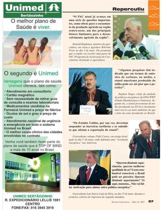 Repercutiu
“O PAC atual já avança em
uma série de questões importantes, como obras para o escoamento da produção agrícola na região
centro-oeste, um dos principais
fatores limitantes para o desenvolvimento agrícola da região”.
Reinold Stephanes, ministro da agricultura, em visita a Agrishow Ribeirão
Preto no dia 3 de maio. Ele prometeu
que a região vai receber uma parte do
PAC (Programa de Aceleração do Crescimento) destinado à agricultura.
Foto: WWF/Brian Thomson.

“Algumas pesquisas têm indicado que em termos de emissões de carbono, na média, o
etanol americano produzido do
milho pode ser até pior que o petróleo”.
Stephan Singer, chefe da unidade
de políticas energéticas da ONG WWF
(Fundo Mundial para a Natureza). Segundo ele, o etanol proveniente do milho (produzido nos EUA) é claramente
mais nocivo ao meio ambiente do que
o feito da cana (produzido no Brasil).

“Os Estados Unidos, por sua vez, deveriam
suspender as barreiras tarifárias e os subsídios que afetam a exportação do etanol”.

Foto: Ag. Brasil

O presidente cubano Fidel Castro, em artigo divulgado no dia 1º de maio, onde defendeu uma “revolução
energética” nas Américas.

Foto: Ag. Brasil

“Querem diminuir aquecimento, querem melhorar
qualidade do ar? Usem combustível renovável, o Brasil
pode ser parceiro. Querem
diminuir aquecimento? Tá
aqui, mamona... Não vai faltar motivação para adotar outra política energética.”
O presidente Luiz Inácio Lula da Silva, no dia 15 de maio, durante a
primeira coletiva de imprensa do segundo mandato.
Revista Canavieiros - Maio de 2007

37

 