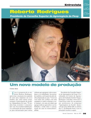 Entrevista

Roberto Rodrigues
Presidente do Conselho Superior do Agronegócio da Fiesp

Um novo modelo de produção
Cristiane Barão

E

ssa é a proposta do ex-ministro Roberto Rodrigues:
aproveitar o momento de expansão
do setor para implantar um novo
modelo, que, entre outras coisas,
assegure a participação do produtor independente de cana. "O modelo hoje existente é concentrador", diz. Esse modelo também prevê a utilização das áreas impróprias para mecanização para outras

culturas que agreguem valor ao produtor e ao trabalhador, favorecendo também a utilização da mão-deobra dispensada na cana. "Com isso
você mata três coelhos com uma
cajadada só: tende a eliminar o corte manual, cria uma atividade que
agrega renda ao agricultor e ao trabalhador e ainda reduz a concentração da cana na monocultura",
afirma.

Presidente do Conselho Superior do Agronegócio da Fiesp e Coordenador do Centro de Agronegócio da Fundação Getúlio Vargas,
Rodrigues concedeu entrevista à
Canavieiros antes de sua palestra
aos professores do programa
"Agronegócio na Escola', desenvolvido pela ABAG-RP, no último
dia 17, em Ribeirão Preto. Leia os
principais trechos a seguir.
Revista Canavieiros - Maio de 2007

05

 