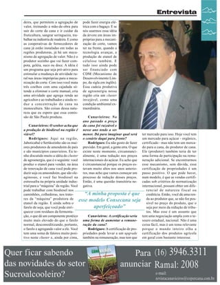 Entrevista
deira, que permitem a agregação de
valor, treinando a mão-de-obra para
sair do corte da cana e ir cuidar da
fruticultura, sangrar seringueira, trabalhar na indústria de madeira. E como
as cooperativas de fornecedores de
cana já estão instaladas em todas as
regiões produtoras, já há um mecanismo de agregação de valor. Não é o
produtor sozinho que vai fazer compota, geléia, suco ou doce. A idéia é
um programa que seja pró-ativo para
estimular a mudança de atividade rural nas áreas impróprias para a mecanização do corte. Com isso você mata
três coelhos com uma cajadada só:
tende a eliminar o corte manual, cria
uma atividade que agrega renda ao
agricultor e ao trabalhador e ainda reduz a concentração da cana na
monocultura. São coisas dessa natureza que eu espero que essa comissão de São Paulo produza.

pode fazer energia elétrica com o bagaço. E se
nós usarmos essa idéia
da árvore em áreas impróprias para a mecanização do corte, vamos
ter na frente, quando a
tecnologia avançar, a
produção de etanol de
celulose também. E
tudo isso ainda pode
ser financiado com
CDM (Mecanismo de
Desenvolvimento Limpo, da sigla em inglês).
Essa cadeia produtiva
de agroenergia nessa
região cria um cluster
invejável, como uma
condição ambiental extraordinária.
Canavieiros: No
ano passado o preço
da cana foi razoável e
nesse ano tende a ser
menor. Dá para imaginar qual será
o cenário daqui para frente?
Rodrigues: Eu não gosto de fazer
previsão. Em geral, a gente erra. O que
existe neste momento, circunstancialmente, é uma redução nos preços
internacionais do açúcar. Eu acho que
é circunstancial porque os preços estavam muito altos nos anos anteriores, mas acho que vamos começar um
processo de redução desses preços.
Então, é uma questão transitória negativa.

Canavieiros: O senhor acha que
a produção de biodiesel na região é
viável?
Rodrigues: Aqui na região,
Jaboticabal e Sertãozinho são os maiores produtores de amendoim do país
e são municípios canavieiros. Eu tenho discutido muito a idéia do cluster
de agroenergia, que é o seguinte: você
produz o etanol para vender, na área
de renovação de cana você pode produzir soja ou ameondoim, que são oleaginosas, e você faz biodiesel na
estressafra na própria unidade industrial para a “máquina” da região. Você
pode trabalhar com biodiesel nos
“A minha proposta é que
caminhões, colhedoras, nos tratores da “máquina” produtora de esse modelo Consecana seja
etanol da região. E ainda sobra o
aperfeiçoado”
farelo de soja, que você pode enriquecer com resíduos da fermentação, o que dá um componente protéico
Canavieiros: A certificação seria
muito mais elevado do que o farelo uma forma de aumentar a remunenormal, descomoditizando, portanto, ração da cana?
o farelo e agregando valor a ele. Você
Rodrigues: A certificação de protem uma soma de fatores muito posi- priedades pode levar a um upgrade
tivo neste cluster e, ainda por cima, também na remuneração, mas tem que

ter mercado para isso. Hoje você tem
um mercado para açúcar - orgânico,
certificado - mas não tem um mercado para a cana, do produtor de cana.
Ele (produtor) também teria de ter
uma forma de participação na remuneração adicional. Se encontrarmos
esse mecanismo, sem dúvida, essa
certificação de propriedades é um
passo positivo. O que pode haver,
num modelo, é que as vendas certificadas sob critérios de normatização
internacional, possam obter um diferencial de natureza fiscal ou
creditícia. Então, você dá uma renda ao produtor que, se não for possível no preço do produto, que o
seja por meio da redução de tributos. Mas esse é um assunto que
tem uma negociação ampla com o tesouro estadual, nacional. Não é uma
coisa fácil, mas é um tema relevante
porque o mundo inteiro olha a
certificação dos produtos agrícola
em geral com bastante interesse.

Revista Canavieiros - Maio de 2007

07

 