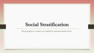 Social Stratification
How people in a society are ranked by socioeconomic levels.
 
