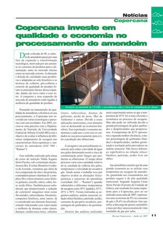 Notícias
Copercana

Copercana investe em
qualidade e economia no
processamento do amendoim

D

esde a década de 90, a cultura do amendoim passa por uma
fase de expansão e transformação
tecnológica, motivada por um aumento no consumo de produtos para a alimentação, tanto no mercado interno
como no mercado externo. A obtenção
e difusão de variedades mais produtivas e adaptadas ao solo brasileiro e as
técnicas de colheita, pós-colheita e
controle de qualidade do produto foram os principais fatores dessa expansão, dando um novo rumo a esse setor. A conquista e essa expansão do
mercado de amendoim estão ligadas à
melhoria de qualidade do produto.
Pensando na manutenção da qualidade do amendoim e eficiência no seu
processamento, a Copercana tem investido em várias tecnologias e parcerias com universidades. Em 2005, iniciou-se uma parceria com o Departamento de Nutrição da Universidade
Federal de Alfenas (Unifal-MG) com o
objetivo de avaliar a influência de diferentes temperaturas de secagem nas
características físico-químicas e sensoriais do amendoim (IAC 886 "Runner").
Este trabalho realizado pela aluna
do curso de nutrição Nádia Segatto
Strini Paixão, sob a orientação da professora Dra. Eveline Monteiro Cordeiro de Azeredo, constatou que além da
rica composição do óleo e da proteína,
o amendoim possui vitaminas (E e complexo B) e vários minerais como fósforo, potássio, enxofre, cálcio, cobre, ferro, ácido fólico. Também possui substâncias que proporcionam a redução
do colesterol sanguíneo total como
flavonóides, antioxidantes, fitosteróis,
compostos fenólicos, entre outros. Já
é considerado um alimento funcional,
estando relacionado com a prevenção
e melhoria de doenças como câncer,
doenças cardiovascu-lares, cálculos

Secadores de amendoim da UNAME: o procedimento reduz o risco de contaminação por fungos

renais, tuberculose, doença de
gallstone, perda de peso, Mal de
Alzheimer e outras. Devido a essas
aplicações nutricionais, esse alimento
vem se destacando na economia brasileira. Sua exportação e consumo aumentam a cada ano e com isso os cuidados no seu processamento para evitar a produção das aflatoxinas.
A secagem é um procedimento essencial, pois reduz a atividade de água
nos grãos diminuindo assim o risco de
contaminação pelos fungos que produzem as aflatoxinas. O tempo desse
processo varia com a umidade relativa
do ar, umidade de colheita dos grãos,
temperatura e velocidade do secador a
gás. Sendo assim o trabalho teve por
objetivo avaliar as alterações físicoquímicas e sensoriais do amendoim
(variedade IAC - "Runner") quando
submetidos a diferentes temperaturas
de secagem como 38°C (padrão), 42°C,
45°C e 50°C. Foram realizadas as seguintes análises: análise sensorial, relação oléico/linoléico, peróxido, acidez,
consumo de gás pelos secadores, porcentagem de quebrados e de germinação.
Através das análises realizadas

neste experimento notou-se que a temperatura de 45°C foi a mais eficiente e
econômica no processo de secagem.
Mas não pode ser utilizada devido a
grande porcentagem de grãos quebrados e despeliculados que proporcionou. A temperatura de 42°C apresentou a segunda melhor eficiência, a menor porcentagem de quebrados (bandas) e despeliculados, melhor germinação e aceitação pelos provadores na
análise sensorial. Não houve diferença significativa na relação oléico/
linoléico, peróxido, acidez livre em
oléico.
Isto possibilita concluir que há uma
grande economia ao se utilizar essa
temperatura na secagem do amendoim, garantindo aos consumidores um
produto seguro e de alta qualidade
nutricional. Segundo Augusto César
Strini Paixão (Gerente da Unidade de
Grãos), este resultado foi muito importante para a Copercana, pois ao ser
utilizado nesta safra de 2007, representou uma economia de 8% no consumo
de gás e 26,6% na eficiência. Isto significa a descarga de quinze caminhões
a mais por dia e uma economia de vinte
toneladas de gás por safra.
Revista Canavieiros - Junho de 2007

11

 