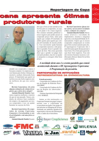 Reportagem de Capa

cana apresenta ótimas
produtores rurais
dito que a feira só tem sentido se ela
for boa para os cooperados, ou seja,
se ele puder ir lá e fazer negócios.
Nós estamos tentando globalizar o
nosso negócio para poder passar ao
cooperado preços bons, tanto para
aquele que compra 20 toneladas de
adubo quanto para aquele que compra mil toneladas do mesmo produto. Esse movimento ajuda bastante
os cooperados menores e não prejudica os grandes. Essa é a grande vantagem da feira. Não estou querendo
dizer que o grande vai pagar mais
caro pelo produto, mas ele vai ajudar
os pequenos a conseguir obter bons
preços.

atender aos cooperados, a época é
boa para comprar. As empresas querem faturar para fechar o balanço semestral e acabam oferecendo bons
preços. O importante que quem vai
na feira esse ano feche negócios ainda melhores do que nos outros
anos.
Revista Canavieiros: Já existe
alguma estimativa do volume de negócios que a feira deve atingir?
Antonio Eduardo Tonielo: Esperamos negócios melhores e maiores
do que no ano passado. Temos condições de oferecer boas condições
de compra e de pagamento aos nossos cooperados e isso vai ajudar
bastante no sucesso da feira.
Revista Canavieiros: Os cooperados do sistema Copercana,
Canaoeste e Cocred podem se sentir privilegiados com uma feira exclusiva?
Antonio Eduardo Tonielo: Eu acre-

Revista Canavieiros: Quem visitar a feira, vai encontrar novidades
e boas condições de compra?
Antonio Eduardo Tonielo: Nós teremos atrativos e novidades de
implementos, insumos e máquinas
agrícolas com disponibilidade de financiamento. Espero que os nossos
cooperados compareçam ao evento
que é feito exclusivamente para eles.
O Agronegócios Copercana não é
uma feira para quem deseja passear e
fazer festa. Ele é feito para quem deseja fazer bons negócios. Esse ano
nós teremos bastante recursos e créditos para oferecer. Quem for na feira
sairá satisfeito.

A novidade deste ano é o evento paralelo que estará
acontecendo durante o III Agronegócios Copercana:
A Programação da pecuária.
PARTICIPAÇÃO DE INTITUIÇÕES
REPRESENTATIVAS DA OVINOCULTURA
Estarão presentes:
- Associação de Criadores de Ovinos da Região de Ribeirão Preto –
ASCORRP;
- Associação de Criadores de Ovinos da Região de Jaboticabal –
ASCORJ;
- Sistema Agroindustrial Integrado
– SAI / SEBRAE.
Juntas, as três instituições e a
Copercana formam um grupo comprometido com a viabilidade da
ovinocultura na região. Este grupo estará próximo ao Shopping de Ovinos,
formando um ambiente agradável de
negociações e de troca de informações
sobre a cadeia da ovinocultura.

Revista Canavieiros - Junho de 2007

21

 