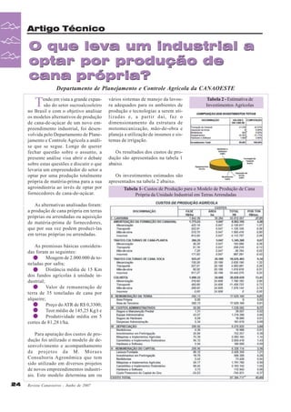 Artigo Técnico

O que leva um industrial a
optar por produção de
cana própria?
Departamento de Planejamento e Controle Agrícola da CANAOESTE

T

endo em vista a grande expansão do setor sucroalcooleiro
no Brasil e com o objetivo analisar
os modelos alternativos de produção
de cana-de-açúcar de um novo empreendimento industrial, foi desenvolvida pelo Departamento de Planejamento e Controle Agrícola a análise que se segue. Longe de querer
fechar questão sobre o assunto, a
presente análise visa abrir o debate
sobre estas questões e discutir o que
levaria um empreendedor do setor a
optar por uma produção totalmente
própria de matéria-prima para a sua
agroindústria ao invés de optar por
fornecedores de cana-de-açúcar.
As alternativas analisadas foram:
a produção de cana própria em terras
próprias ou arrendadas ou aquisição
de matéria-prima de fornecedores,
que por sua vez podem produzi-las
em terras próprias ou arrendadas.
As premissas básicas consideradas foram as seguintes:
"
Moagem de 2.000.000 de toneladas por safra;
"
Distância média de 15 Km
dos fundos agrícolas à unidade industrial;
"
Valor de remuneração de
terra de 35 toneladas de cana por
alqueire;
"
Preço do ATR de R$ 0,3300;
"
Teor médio de 145,25 Kg/t e
"
Produtividade média em 5
cortes de 81,28 t/ha.
Para apuração dos custos de produção foi utilizado o modelo de desenvolvimento e acompanhamento
de projetos da M. Moraes
Consultoria Agronômica que tem
sido utilizado em diversos projetos
de novos empreendimentos industriais. Este modelo determina um ou
24

Revista Canavieiros - Junho de 2007

vários sistemas de manejo da lavoura adequados para os ambientes de
produção e tecnologias a serem utilizadas e, a partir daí, faz o
dimensionamento da estrutura de
motomecanização, mão-de-obra e
planeja a utilização de insumos e sistemas de irrigação.

Tabela 2 - Estimativa de
Investimentos Agrícolas

Os resultados dos custos de produção são apresentados na tabela 1
abaixo.
Os investimentos estimados são
apresentados na tabela 2 abaixo.
Tabela 1- Custos de Produção para o Modelo de Produção de Cana
Própria da Unidade Industrial em Terras Arrendadas

 