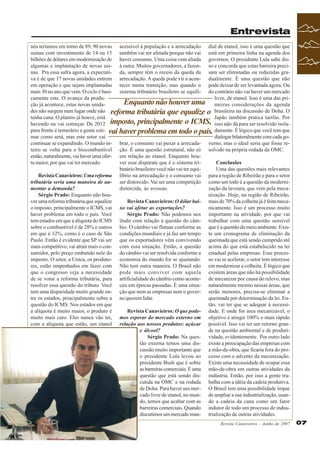 Entrevista
nós teríamos em torno de 89, 90 novas acessível à população e a arrecadação dial de etanol, isso é uma questão que
usinas com investimento de 14 ou 15 também vai ser afetada porque não vai está em primeira linha na agenda dos
bilhões de dólares em modernização de haver consumo. Uma coisa vem aliada governos. O presidente Lula sabe disalgumas e implantação de novas usi- à outra. Muitos governadores, a fazen- so e concorda que estas barreira precinas. Pra essa safra agora, a expectati- da, sempre têm o receio da queda da sam ser eliminadas ou reduzidas grava é de que 17 novas unidades entrem arrecadação. A queda pode vir a acon- dualmente. É uma questão que não
em operação e que sejam implantadas tecer numa transição, mas quando o pode deixar de ser levantada agora. Ou
mais 30 no ano que vem. O ciclo é basi- sistema tributário brasileiro se equili- do contrário não vai haver um mercado
camente este. O avanço da produlivre, de etanol. Isso é uma das priEnquanto não houver uma meiras considerações da agenda
ção já acontece, estas novas unidades não surgem num lugar onde não reforma tributária que equalize o brasileira na discussão de Doha. O
tenha cana. O plantio já houve, está
Japão também pratica tarifas. Por
havendo ou vai começar. De 2012 imposto, principalmente o ICMS, isso não dá para ser resolvido isolapara frente é temerário a gente esti- vai haver problema em todo o país. damente. É lógico que você tem que
mar como será, mas este setor vai
dialogar bilateralmente com cada gocontinuar se expandindo. O mundo in- brar, o consumo vai puxar a arrecada- verno, mas o ideal seria que fosse reteiro se volta para o biocombustível ção. É uma questão estrutural, não só solvido na própria rodada da OMC.
então, naturalmente, vai haver uma ofer- em relação ao etanol. Enquanto houta maior, por que vai ter mercado.
ver esse disparate que é o sistema triConclusões
butário brasileiro você não vai ter equiUma das questões mais relevantes
Revista Canavieiros: Uma reforma líbrio na arrecadação e o consumo vai para a região de Ribeirão e para o setor
tributária seria uma maneira de au- ser distorcido. Vai ser uma competição como um todo é a questão da modernimentar a demanda?
distorcida, às avessas.
zação da lavoura, que vem pela mecaSérgio Prado: Enquanto não hounização. Hoje, na região de Ribeirão,
ver uma reforma tributária que equalize
Revista Canavieiros: O dólar bai- mais de 70% da colheita já é feita mecao imposto, principalmente o ICMS, vai xo vai afetar as exportações?
nicamente. Isso é um processo muito
haver problema em todo o país. Você
Sérgio Prado: Não podemos nos importante na atividade, por que vai
tem estados em que a alíquota do ICMS iludir com relação à questão do câm- trabalhar com uma questão sensível
sobre o combustível é de 28% e outros bio. O câmbio vai flutuar conforme as que é a questão do meio ambiente. Exisem que é 12%, como é o caso de São condições mundiais e já faz um tempo te um cronograma de eliminação da
Paulo. Então é evidente que SP vai ser que os exportadores vêm convivendo queimada que está sendo cumprido até
mais competitivo, vai atrair mais o con- com essa situação. Então, a questão acima do que está estabelecido na lei
sumidor, pelo preço embutido nele do do câmbio vai ser resolvida conforme a estadual pelas empresas. Esse procesimposto. O setor, a Unica, os produto- economia do mundo for se ajustando. so vai se acelerar, o setor tem interesse
res, estão empenhados em fazer com Não tem outra maneira. O Brasil não em modernizar a colheita. É lógico que
que o congresso veja a necessidade pode mais conviver com aquela existem áreas que não há possibilidade
de se votar a reforma tributária, para artificialidade do câmbio como aconte- de mecanizar por causa do relevo, mas
resolver essa questão do tributo. Você ceu em épocas passadas. É uma situa- naturalmente mesmo nessas áreas, que
tem uma disparidade muito grande en- ção que nem as empresas nem o gover- serão menores, precisa-se eliminar a
tre os estados, principalmente sobre a no querem lidar.
queimada por determinação da lei. Enquestão do ICMS. Nos estados em que
tão, vai ter que se adequar à necessia alíquota é muito maior, o produto é
Revista Canavieiros: O que pode- dade. E onde for área mecanizável, o
muito mais caro. Eles nunca vão ter, mos esperar do mercado externo em objetivo é atingir 100% o mais rápido
com a alíquota que estão, um etanol relação aos nossos produtos: açúcar possível. Isso vai ter um retorno grane álcool?
de na questão ambiental e de produtiSérgio Prado: Na ques- vidade, evidentemente. Por outro lado
tão externa temos uma dis- existe a preocupação das empresas com
cussão muito importante que a mão-de-obra, que ficaria fora do proo presidente Lula levou ao cesso com o advento da mecanização.
presidente Bush que é sobre Existe uma necessidade de ocupar essa
as barreiras comerciais. É uma mão-de-obra em outras atividades da
questão que está sendo dis- indústria. Então, por isso a gente tracutida na OMC e na rodada balha com a idéia da cadeia produtiva.
de Doha. Para haver um mer- O Brasil tem uma possibilidade ímpar
cado livre de etanol, no mun- de ampliar a sua industrialização, usando, temos que acabar com as do a cadeia da cana como um fator
barreiras comerciais. Quando indutor de todo um processo de indusdiscutimos um mercado mun- trialização de outras atividades.
Revista Canavieiros - Junho de 2007

07

 