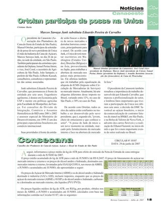 Notícias
Canaoeste

Ortolan participa de posse na Unica
Cristiane Barão

Marcos Sawaya Jank substituiu Eduardo Pereira de Carvalho

O

presidente da Canaoeste (Associação dos Plantadores de
Cana do Oeste do Estado de São Paulo),
Manoel Ortolan, participou da solenidade de posse do novo presidente da Unica
(União da Indústria de Cana-de-Açúcar),
Marcos Sawaya Jank, no dia 26 de junho, na sede da entidade, em São Paulo.
Também participaram da cerimônia o presidente da Orplana, Ismael Perina Júnior,
o vice, José Coral, o secretário de Agricultura de São Paulo, João Sampaio, o
prefeito de São Paulo, Gilberto Kassab,
conselheiros, consultores e representantes das usinas associadas.
Jank substituiu Eduardo Pereira de
Carvalho, que permaneceu à frente da
entidade por sete anos. Engenheiro
agrônomo, é doutor em Economia pela
USP e mestre em políticas agrícolas
pela Faculdade de Montpellier, da França. Foi consultor da Divisão de
Integração, Comércio e Assuntos
Hemisféricos do BID entre 2001 e 2002
e assessor especial do Ministério do
Desenvolvimento, em 1999. É um dos
principais especialistas brasileiros em
comércio internacional.
Suas prioridades à frente da entida-

de serão buscar a abertura de novos mercados e
derrubar barreiras comerciais, principalmente para
o etanol. De acordo com
Jank, a Unica deverá montar escritórios em Washington (Estados Unidos), Bruxelas (Bélgica) e
na Ásia, provavelmente
Manoel Ortolan (presidente da Canaoeste); José Coral (viceno Japão, para trabalhar a
presidente da Orplana); Marcos Jank (presidente da Unica); Ismael
abertura de mercado nos Perina Júnior (presidente da Orplana) e Arnaldo Bortoletto (associapaíses mais protecionisção dos fornecedores de Cana de Piracicaba)
tas. Ele afirmou também
que irá trabalhar pela equalização da lá fora."
alíquota do ICMS (Imposto sobre Circulação de Mercadorias de Serviços)
O presidente da Canaoeste também
no mercado interno. Atualmente, há sete ressaltou a importância do trabalho dealíquotas diferentes desse imposto no senvolvido por Eduardo Carvalho, que
Brasil, variando entre 12%, no caso de marcou a profissionalização do setor,
São Paulo, e 30% no caso do Pará.
e lembrou fatos importantes que tiveram a participação da Unica nos últiDe acordo com Ortolan, todos os mos sete anos: a decisão da OMC faelos da cadeia estão confiantes no tra- vorável ao açúcar brasileiro, o início
balho a ser desenvolvido pelo novo da comercialização de contratos futupresidente, que é, segundo ele, "jovem, ros de etanol na BM&F, em São Paulo,
cheio de entusiasmo e que conhece o e na Bolsa de Valores de Nova York, o
setor". "A posse de Jank dá início a advento dos carros flexíveis e a realium novo momento na entidade, mar- zação do Ethanol Summit, no início do
cado pelo fortalecimento do mercado mês e que foi o mais importante eveninterno e foco na abertura de mercado to do setor realizado no Brasil.

Consecana
Conselho dos Produtores de Cana-de-Açúcar, Açúcar e Álcool do Estado de São Paulo

CIRCULAR Nº. 05/07
DATA: 29 de junho de 2007

A

seguir, informamos o preço médio do kg do ATR para efeito de emissão da Nota de Entrada de cana entregue
durante o mês de JUNHO de 2007.
O preço médio acumulado do kg de ATR para o mês de JUNHO é de R$ 0,2687. O preço de faturamento do açúcar no
mercado interno e externo e os preços do álcool anidro e hidratado, destinados aos
mercados interno e externo, levantados pela ESALQ/CEPEA, nos meses de ABRIL
a JUNHO e acumulados até JUNHO, são apresentados a seguir:
Os preços do Açúcar de Mercado Interno (ABMI) e os do álcool anidro e hidratado
destinado à industria (AAI e AHI), incluem impostos, enquanto que os preços do
açúcar de mercado externo (ABME e AVHP) e do álcool anidro e hidratado, carburante e destinados ao mercado externo, são líquidos (PVU/PVD).
Os preços líquidos médios do kg do ATR, em R$/kg, por produto, obtidos nos
meses de ABRIL a JUNHO e acumulados até JUNHO, calculados com base nas
informações contidas na Circular 01/07, são os seguintes:
Revista Canavieiros - Julho de 2007

15

 