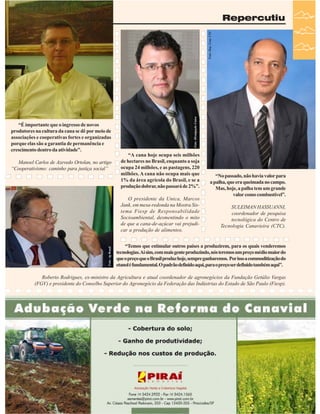 “É importante que o ingresso de novos
produtores na cultura da cana se dê por meio de
associações e cooperativas fortes e organizadas
porque elas são a garantia de permanência e
crescimento dentro da atividade”.
Manoel Carlos de Azevedo Ortolan, no artigo
“Cooperativismo: caminho para justiça social”

Foto: Divulgação Unica

Foto: Dep. Com. CTC

Repercutiu

“A cana hoje ocupa seis milhões
de hectares no Brasil, enquanto a soja
ocupa 24 milhões, e as pastagens, 220
milhões. A cana não ocupa mais que
1% da área agrícola do Brasil, e se a
produção dobrar, não passará de 2%”.

Foto: Ag Brasil

O presidente da Unica, Marcos
Jank, em mesa-redonda na Mostra Sistema Fiesp de Responsabilidade
Socioambiental, desmentindo o mito
de que a cana-de-açúcar vai prejudicar a produção de alimentos.

“No passado, não havia valor para
a palha, que era queimada no campo.
Mas, hoje, a palha tem um grande
valor como combustível”.
SULEIMAN HASSUANNI,
coordenador de pesquisa
tecnológica do Centro de
Tecnologia Canavieira (CTC).

“Temos que estimular outros países a produzirem, para os quais venderemos
tecnologias. Aí sim, com mais gente produzindo, nós teremos um preço médio maior do
que o preço que o Brasil produz hoje, sempre ganharemos. Por isso a commoditização do
etanol é fundamental. O padrão definido aqui, para o preço ser definido também aqui”.

Roberto Rodrigues, ex-ministro da Agricultura e atual coordenador de agronegócios da Fundação Getúlio Vargas
(FGV) e presidente do Conselho Superior do Agronegócio da Federação das Indústrias do Estado de São Paulo (Fiesp).

Revista Canavieiros - Agosto de 2007

37

 